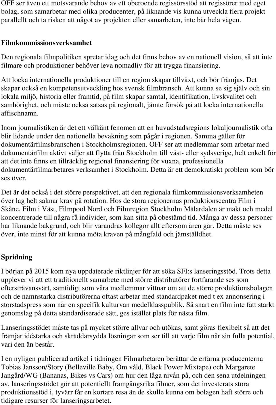 Filmkommissionsverksamhet Den regionala filmpolitiken spretar idag och det finns behov av en nationell vision, så att inte filmare och produktioner behöver leva nomadliv för att trygga finansiering.