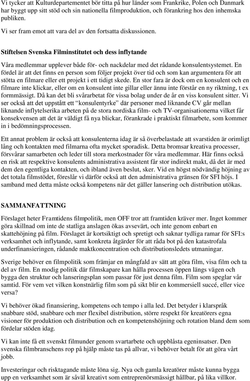 En fördel är att det finns en person som följer projekt över tid och som kan argumentera för att stötta en filmare eller ett projekt i ett tidigt skede.