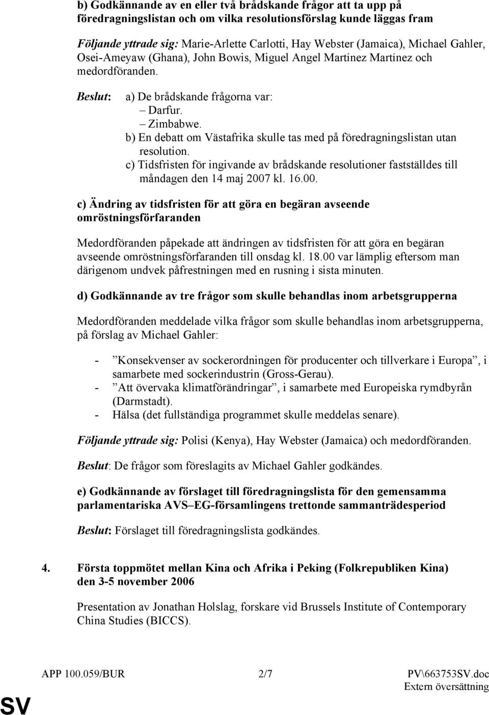 b) En debatt om Västafrika skulle tas med på föredragningslistan utan resolution. c) Tidsfristen för ingivande av brådskande resolutioner fastställdes till måndagen den 14 maj 2007