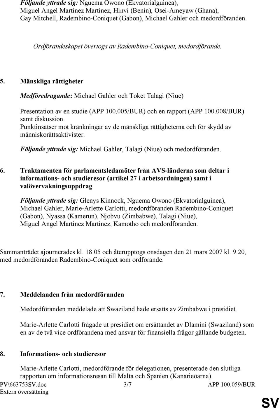 005/BUR) och en rapport (APP 100.008/BUR) samt diskussion. Punktinsatser mot kränkningar av de mänskliga rättigheterna och för skydd av människorättsaktivister.