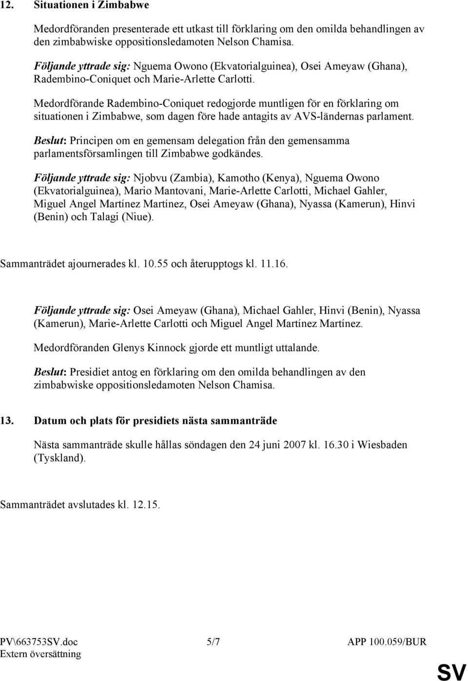 Medordförande Radembino-Coniquet redogjorde muntligen för en förklaring om situationen i Zimbabwe, som dagen före hade antagits av AVS-ländernas parlament.