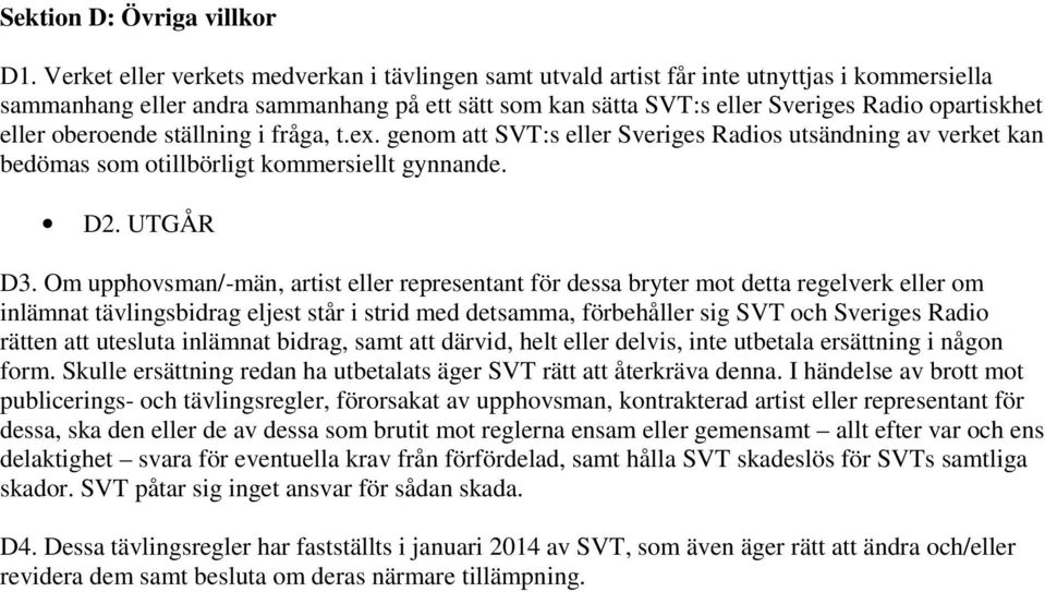 eller oberoende ställning i fråga, t.ex. genom att SVT:s eller Sveriges Radios utsändning av verket kan bedömas som otillbörligt kommersiellt gynnande. D2. UTGÅR D3.