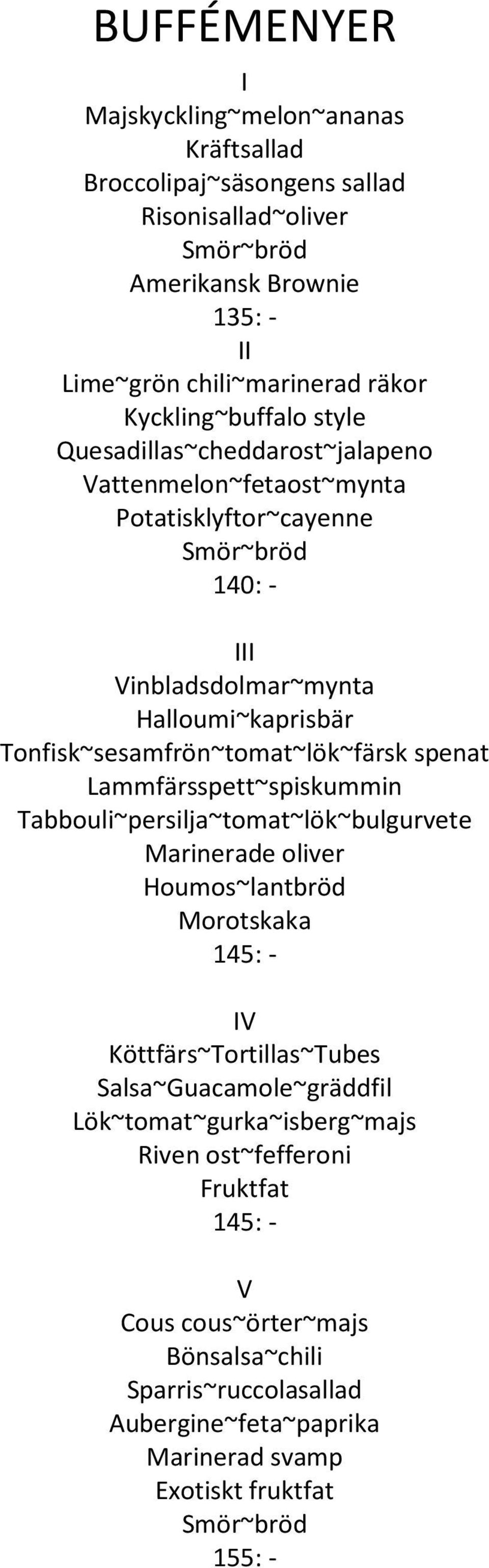 Lammfärsspett~spiskummin Tabbouli~persilja~tomat~lök~bulgurvete Marinerade oliver Houmos~lantbröd Morotskaka 145: - IV Köttfärs~Tortillas~Tubes Salsa~Guacamole~gräddfil