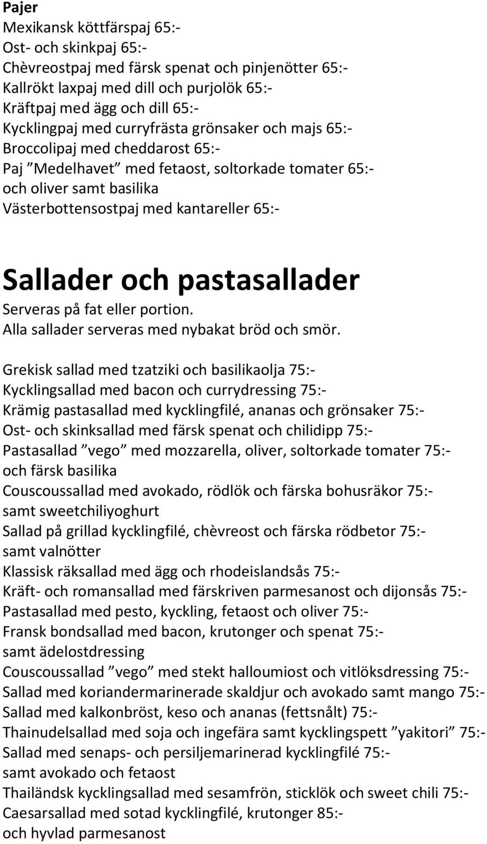 pastasallader Serveras på fat eller portion. Alla sallader serveras med nybakat bröd och smör.