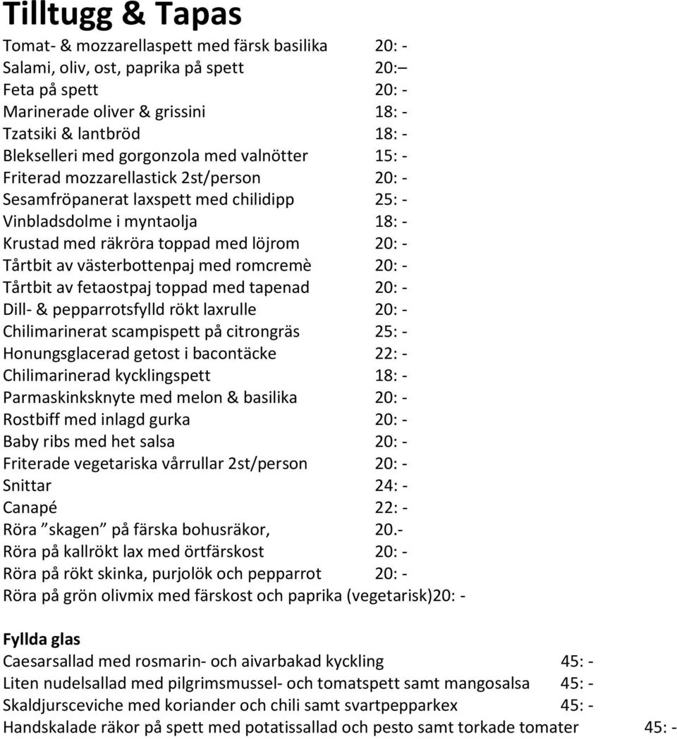 Tårtbit av västerbottenpaj med romcremè 20: - Tårtbit av fetaostpaj toppad med tapenad 20: - Dill- & pepparrotsfylld rökt laxrulle 20: - Chilimarinerat scampispett på citrongräs 25: - Honungsglacerad