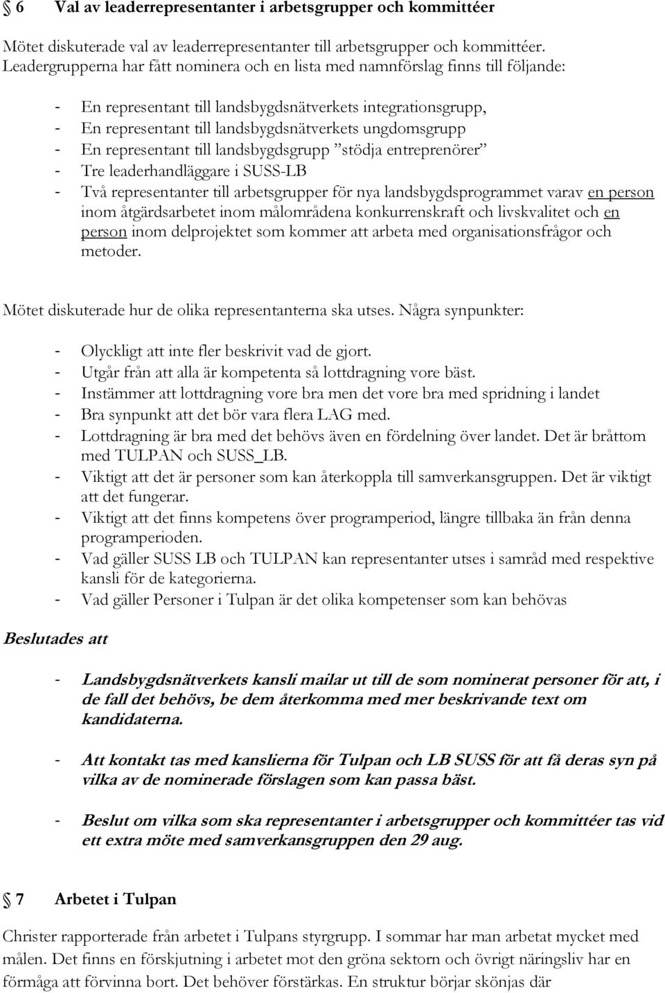 ungdomsgrupp - En representant till landsbygdsgrupp stödja entreprenörer - Tre leaderhandläggare i SUSS-LB - Två representanter till arbetsgrupper för nya landsbygdsprogrammet varav en person inom