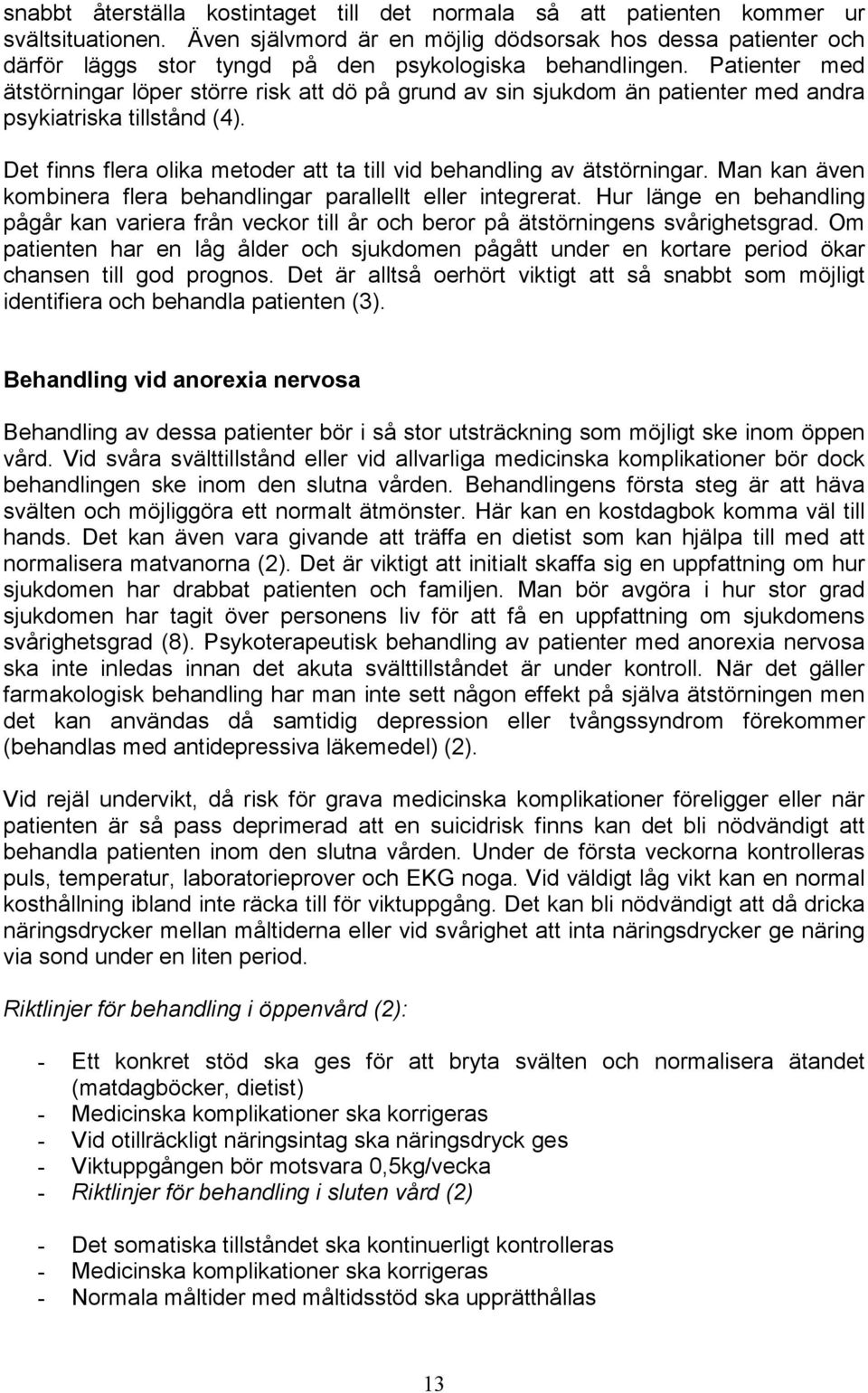 Patienter med ätstörningar löper större risk att dö på grund av sin sjukdom än patienter med andra psykiatriska tillstånd (4). Det finns flera olika metoder att ta till vid behandling av ätstörningar.