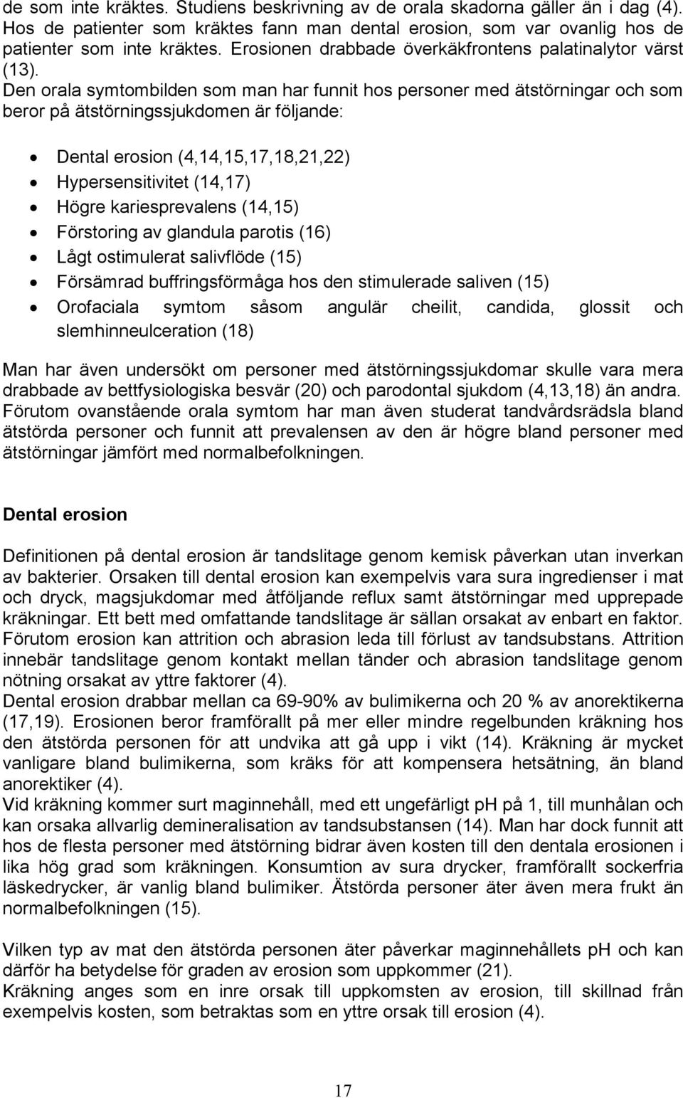 Den orala symtombilden som man har funnit hos personer med ätstörningar och som beror på ätstörningssjukdomen är följande: Dental erosion (4,14,15,17,18,21,22) Hypersensitivitet (14,17) Högre