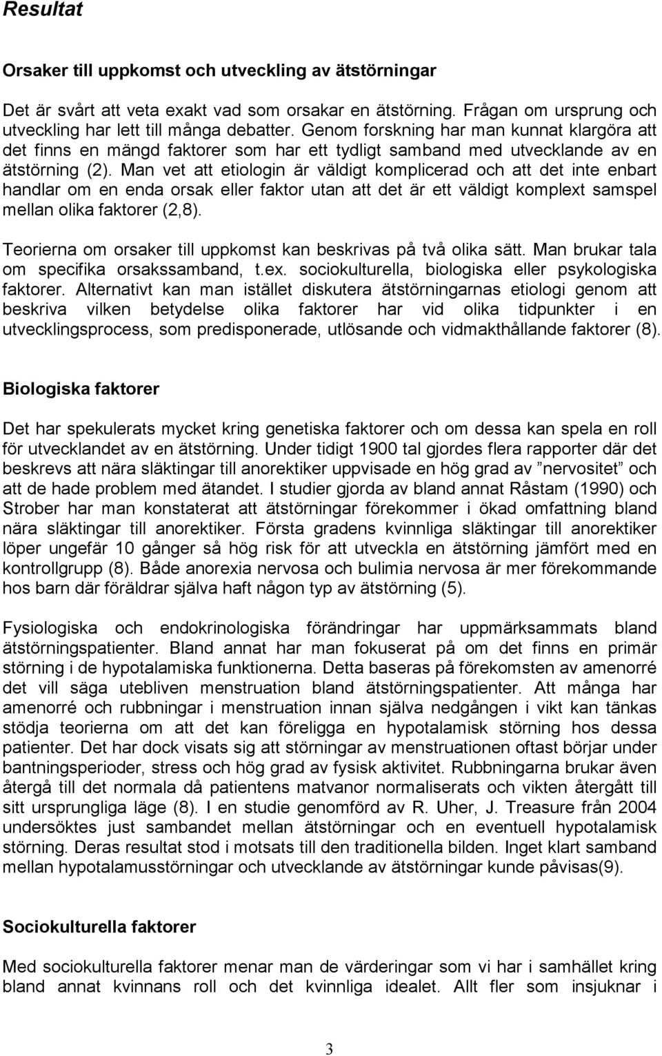 Man vet att etiologin är väldigt komplicerad och att det inte enbart handlar om en enda orsak eller faktor utan att det är ett väldigt komplext samspel mellan olika faktorer (2,8).