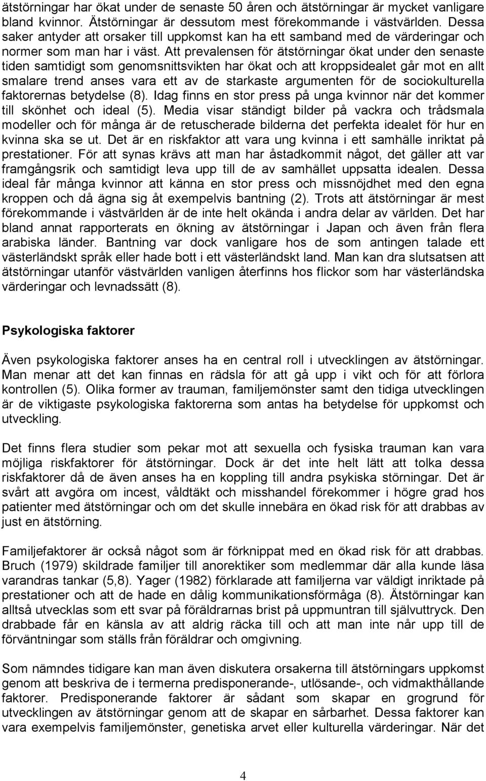 Att prevalensen för ätstörningar ökat under den senaste tiden samtidigt som genomsnittsvikten har ökat och att kroppsidealet går mot en allt smalare trend anses vara ett av de starkaste argumenten