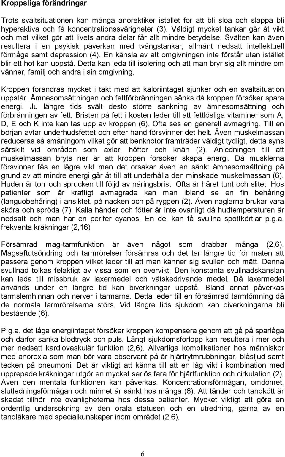 Svälten kan även resultera i en psykisk påverkan med tvångstankar, allmänt nedsatt intellektuell förmåga samt depression (4).