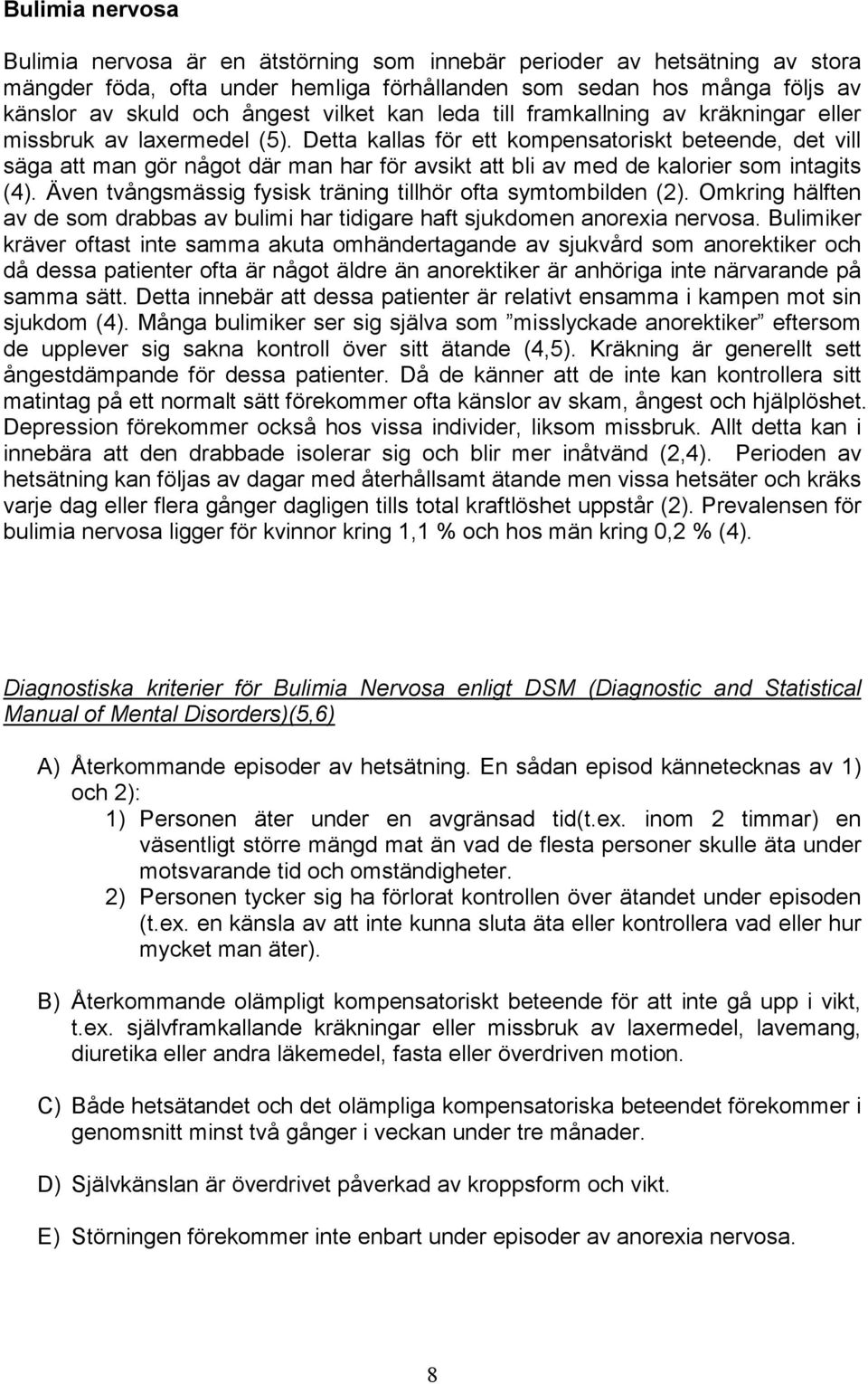 Detta kallas för ett kompensatoriskt beteende, det vill säga att man gör något där man har för avsikt att bli av med de kalorier som intagits (4).