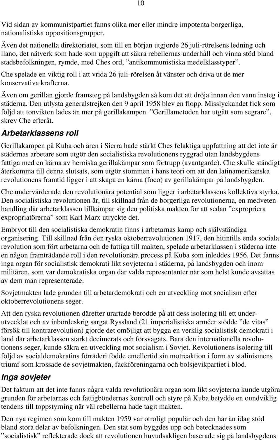 stadsbefolkningen, rymde, med Ches ord, antikommunistiska medelklasstyper. Che spelade en viktig roll i att vrida 26 juli-rörelsen åt vänster och driva ut de mer konservativa krafterna.