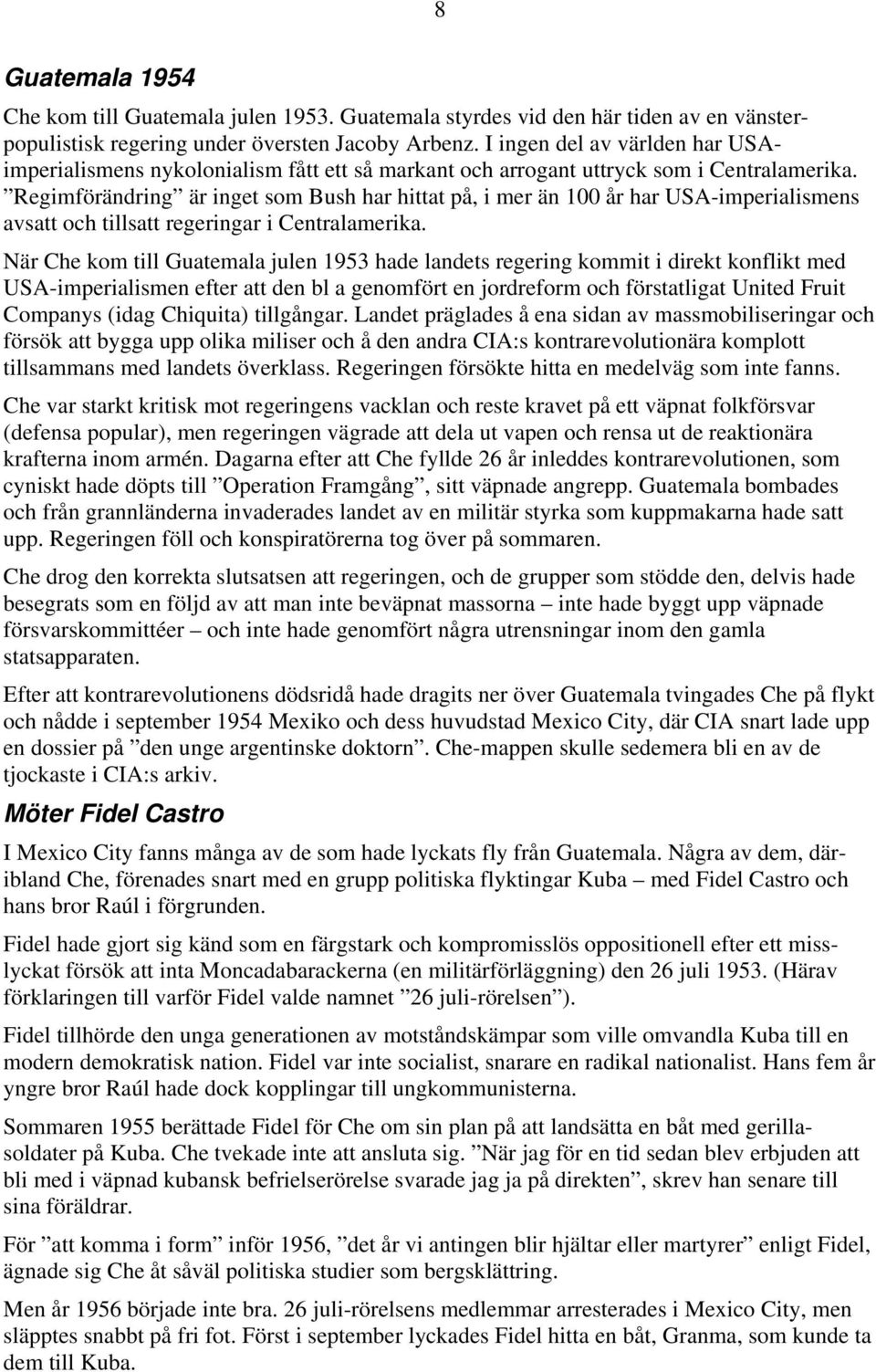 Regimförändring är inget som Bush har hittat på, i mer än 100 år har USA-imperialismens avsatt och tillsatt regeringar i Centralamerika.