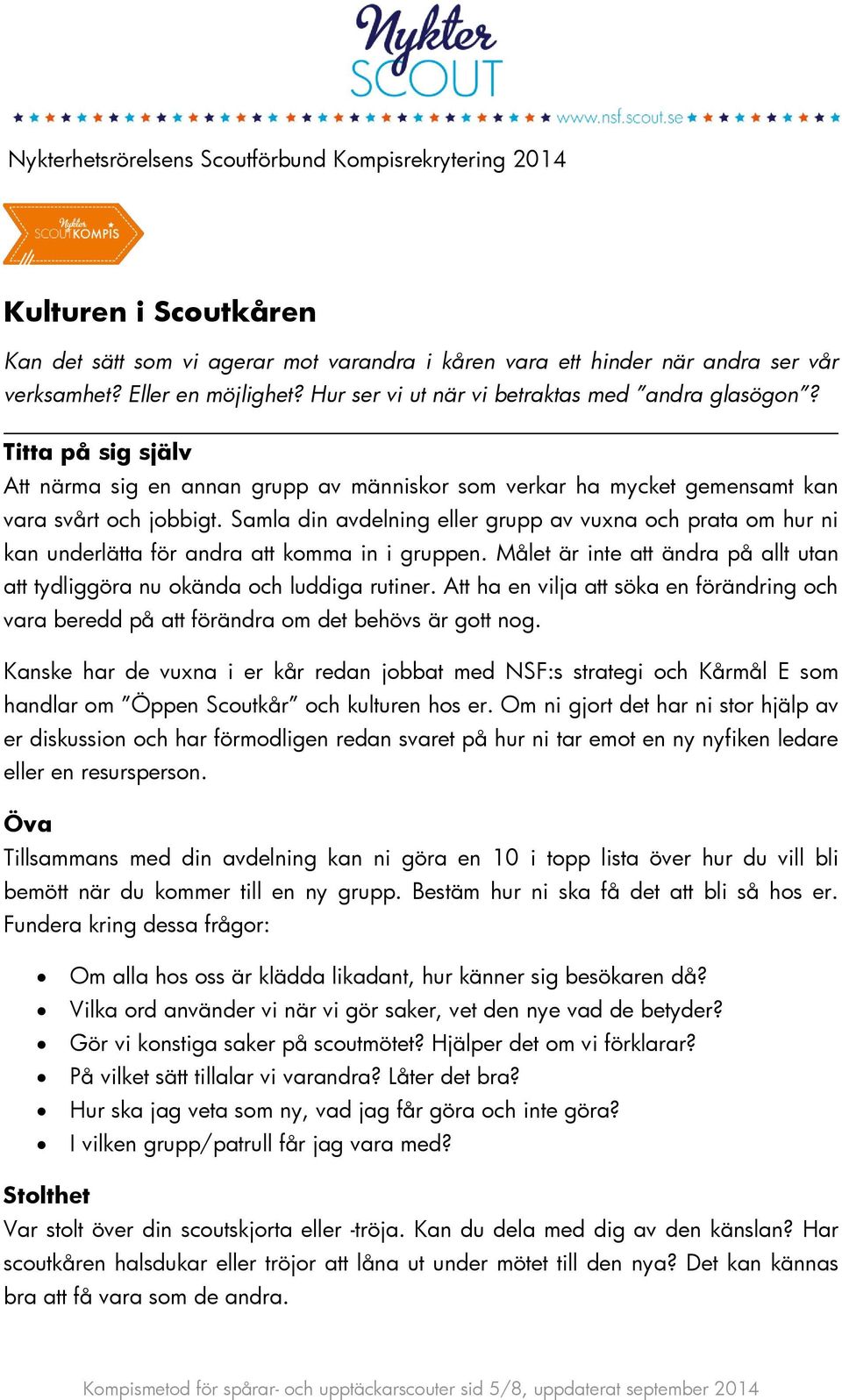 Samla din avdelning eller grupp av vuxna och prata om hur ni kan underlätta för andra att komma in i gruppen. Målet är inte att ändra på allt utan att tydliggöra nu okända och luddiga rutiner.