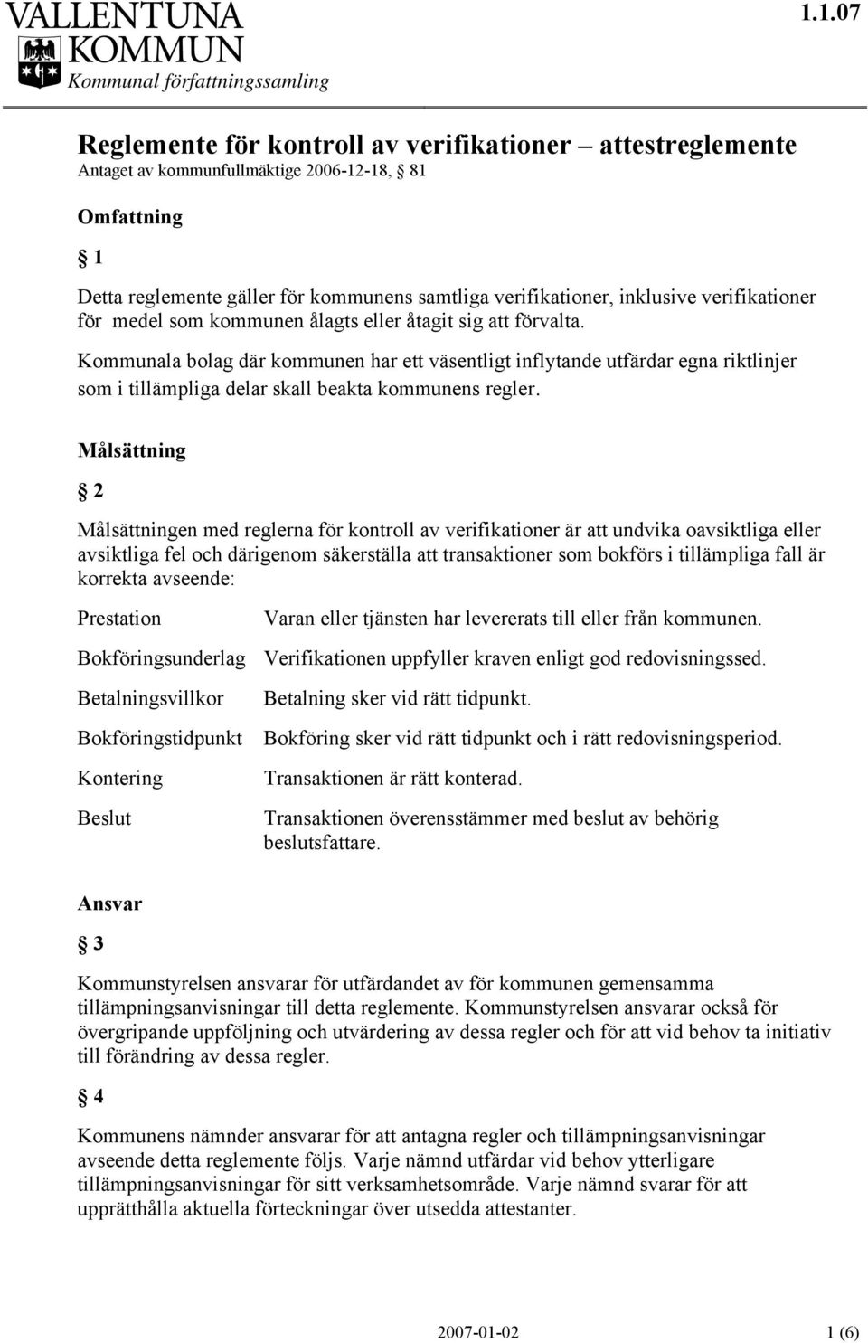 Kommunala bolag där kommunen har ett väsentligt inflytande utfärdar egna riktlinjer som i tillämpliga delar skall beakta kommunens regler.