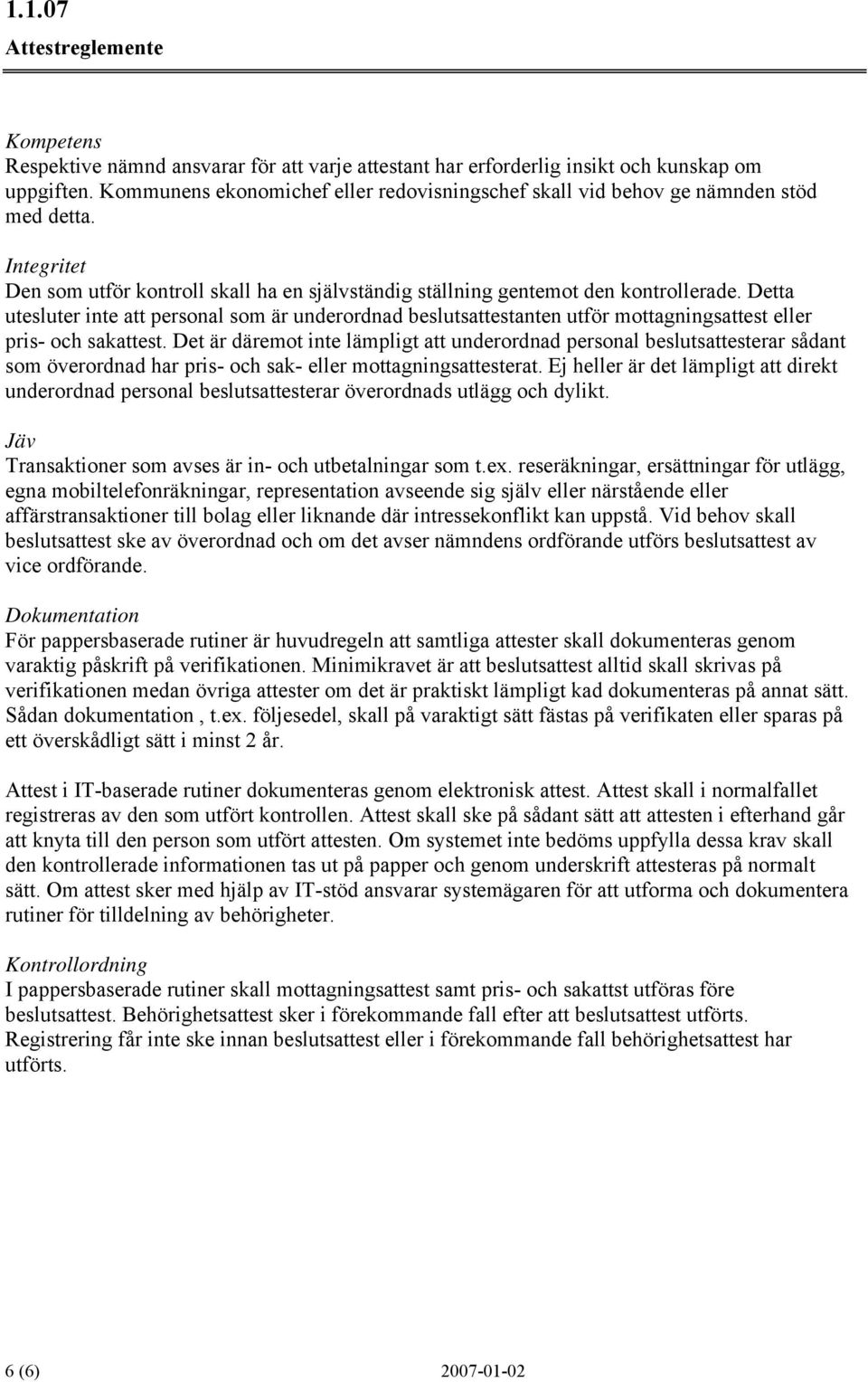 Detta utesluter inte att personal som är underordnad beslutsattestanten utför mottagningsattest eller pris- och sakattest.