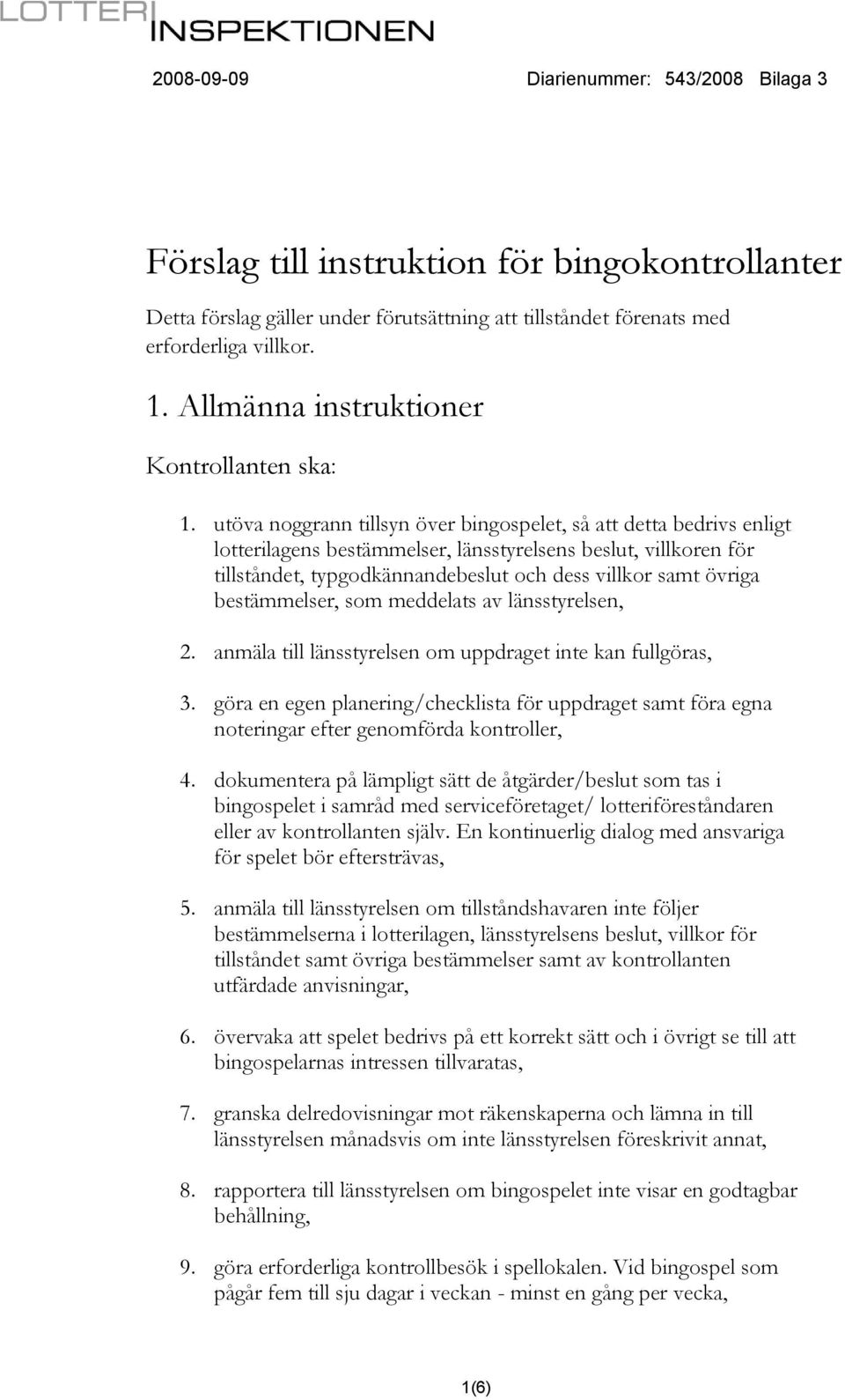 bestämmelser, som meddelats av länsstyrelsen, 2. anmäla till länsstyrelsen om uppdraget inte kan fullgöras, 3.