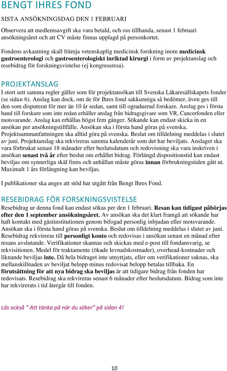 (ej kongressresa). PROJEKTANSLAG I stort sett samma regler gäller som för projektansökan till Svenska Läkaresällskapets fonder (se sidan 6).