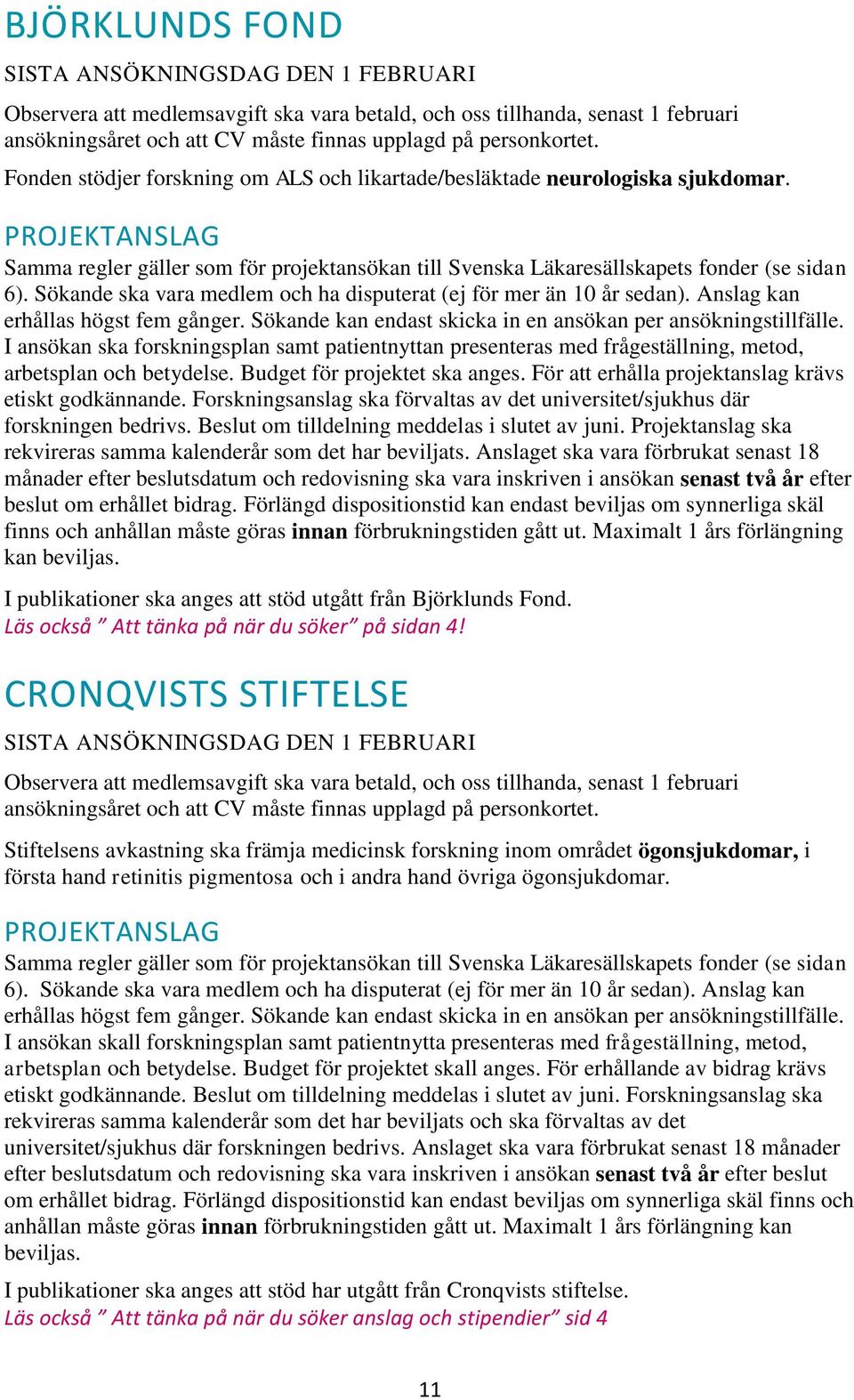 Sökande ska vara medlem och ha disputerat (ej för mer än 10 år sedan). Anslag kan erhållas högst fem gånger. Sökande kan endast skicka in en ansökan per ansökningstillfälle.