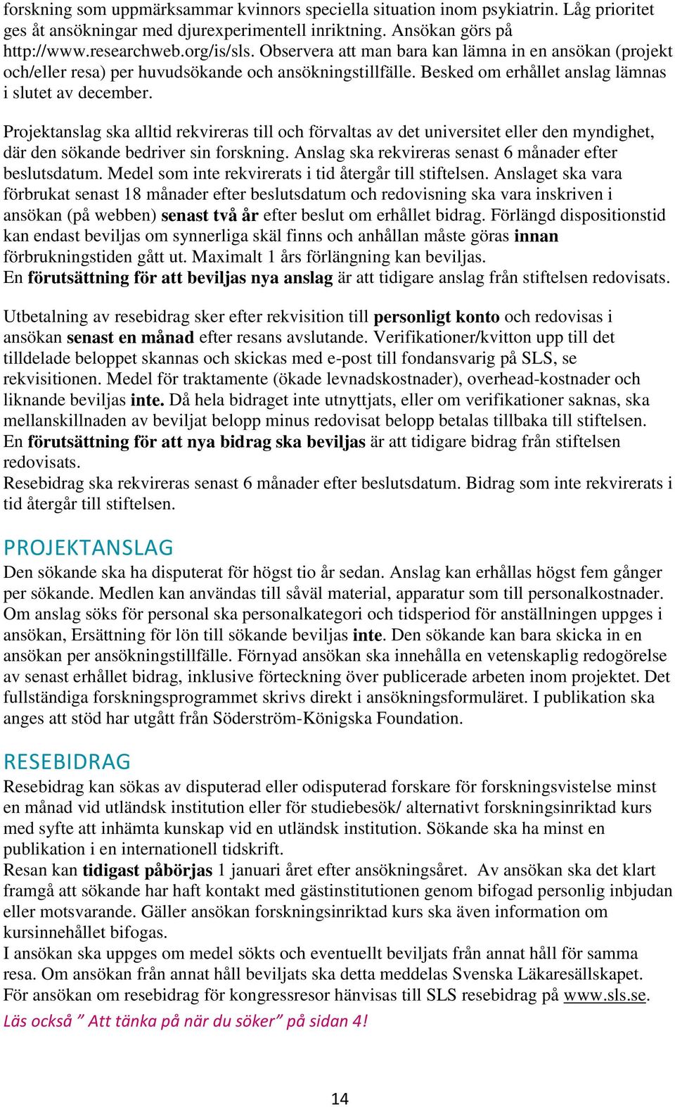 Projektanslag ska alltid rekvireras till och förvaltas av det universitet eller den myndighet, där den sökande bedriver sin forskning. Anslag ska rekvireras senast 6 månader efter beslutsdatum.