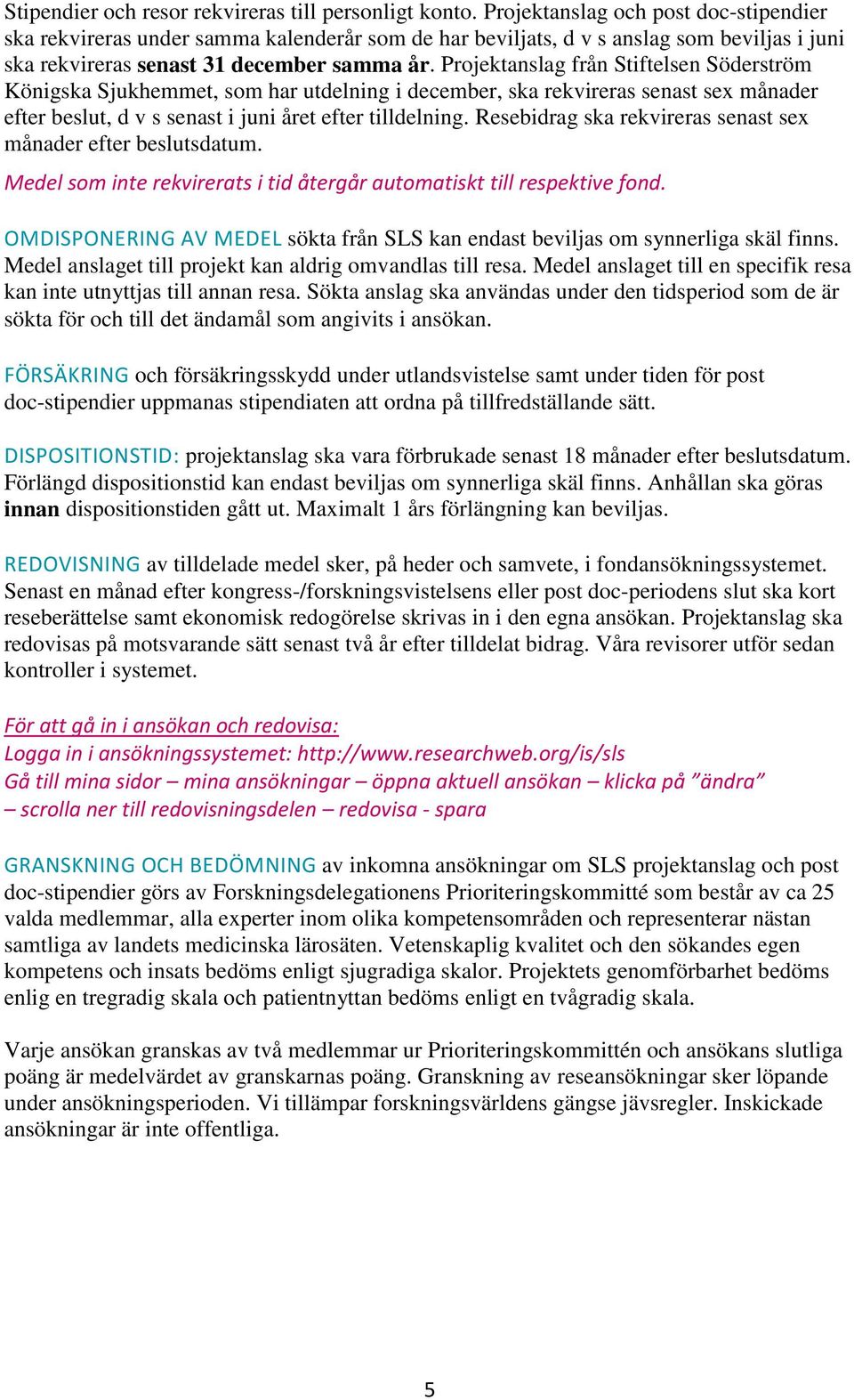 Projektanslag från Stiftelsen Söderström Königska Sjukhemmet, som har utdelning i december, ska rekvireras senast sex månader efter beslut, d v s senast i juni året efter tilldelning.