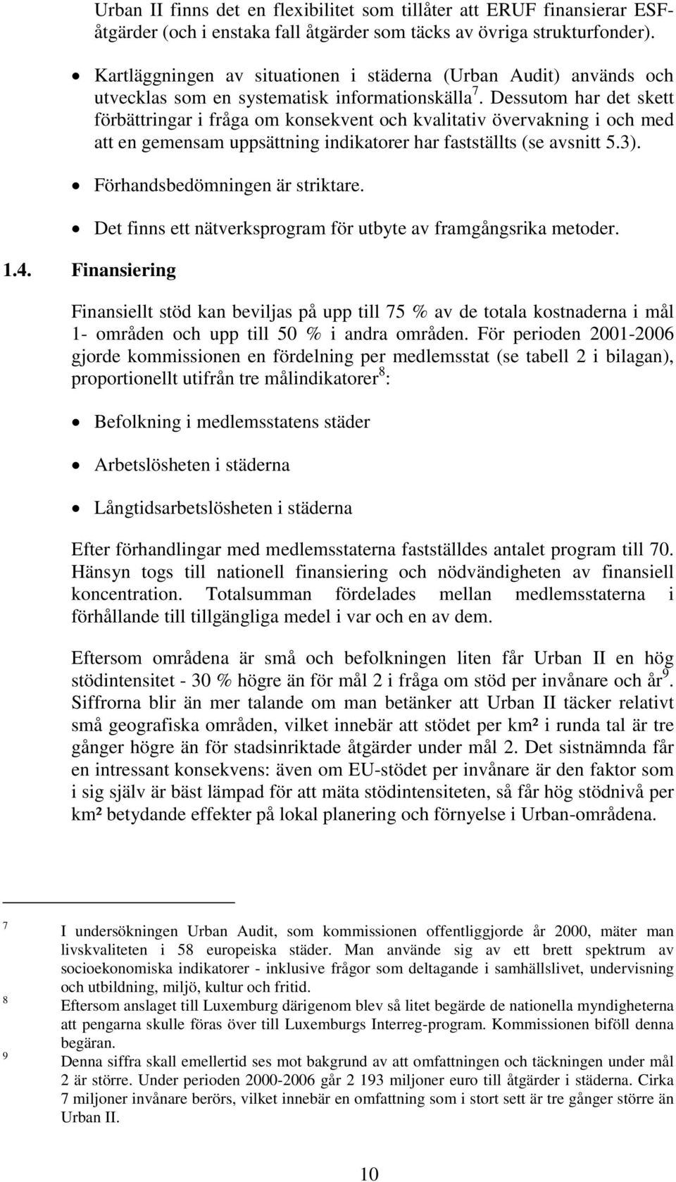 Dessutom har det skett förbättringar i fråga om konsekvent och kvalitativ övervakning i och med att en gemensam uppsättning indikatorer har fastställts (se avsnitt 5.3).