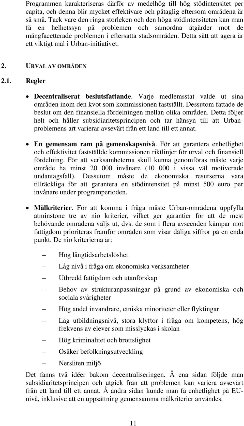 Detta sätt att agera är ett viktigt mål i Urban-initiativet. 2. URVAL AV OMRÅDEN 2.1. Regler Decentraliserat beslutsfattande.