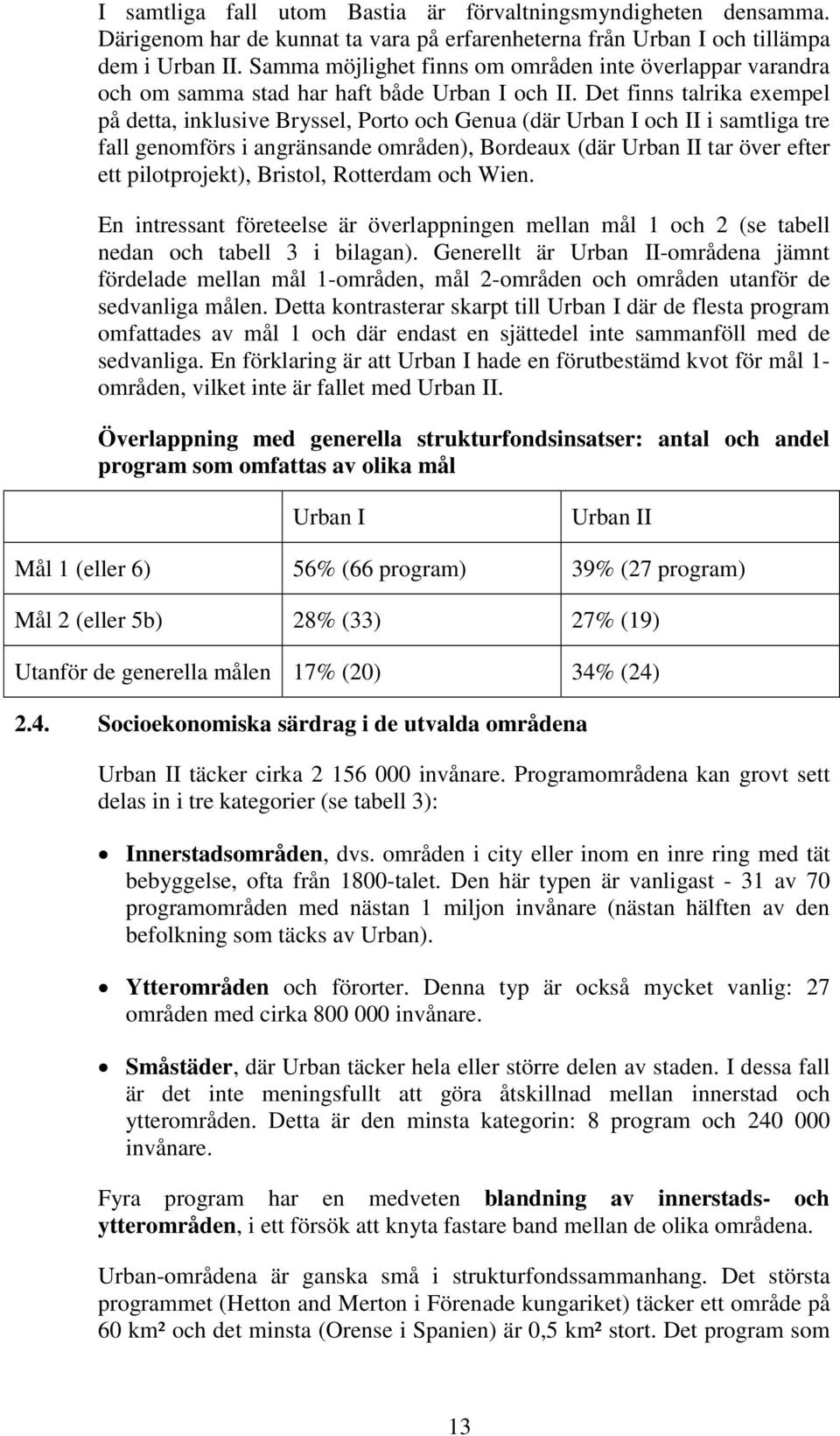 Det finns talrika exempel på detta, inklusive Bryssel, Porto och Genua (där Urban I och II i samtliga tre fall genomförs i angränsande områden), Bordeaux (där Urban II tar över efter ett