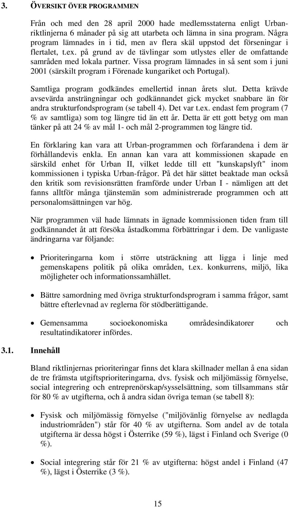 Vissa program lämnades in så sent som i juni 2001 (särskilt program i Förenade kungariket och Portugal). Samtliga program godkändes emellertid innan årets slut.