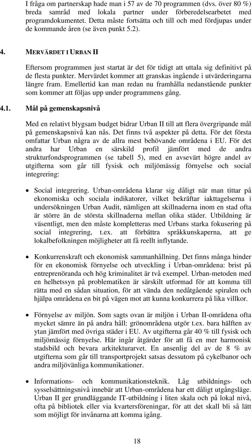 MERVÄRDET I URBAN II Eftersom programmen just startat är det för tidigt att uttala sig definitivt på de flesta punkter. Mervärdet kommer att granskas ingående i utvärderingarna längre fram.