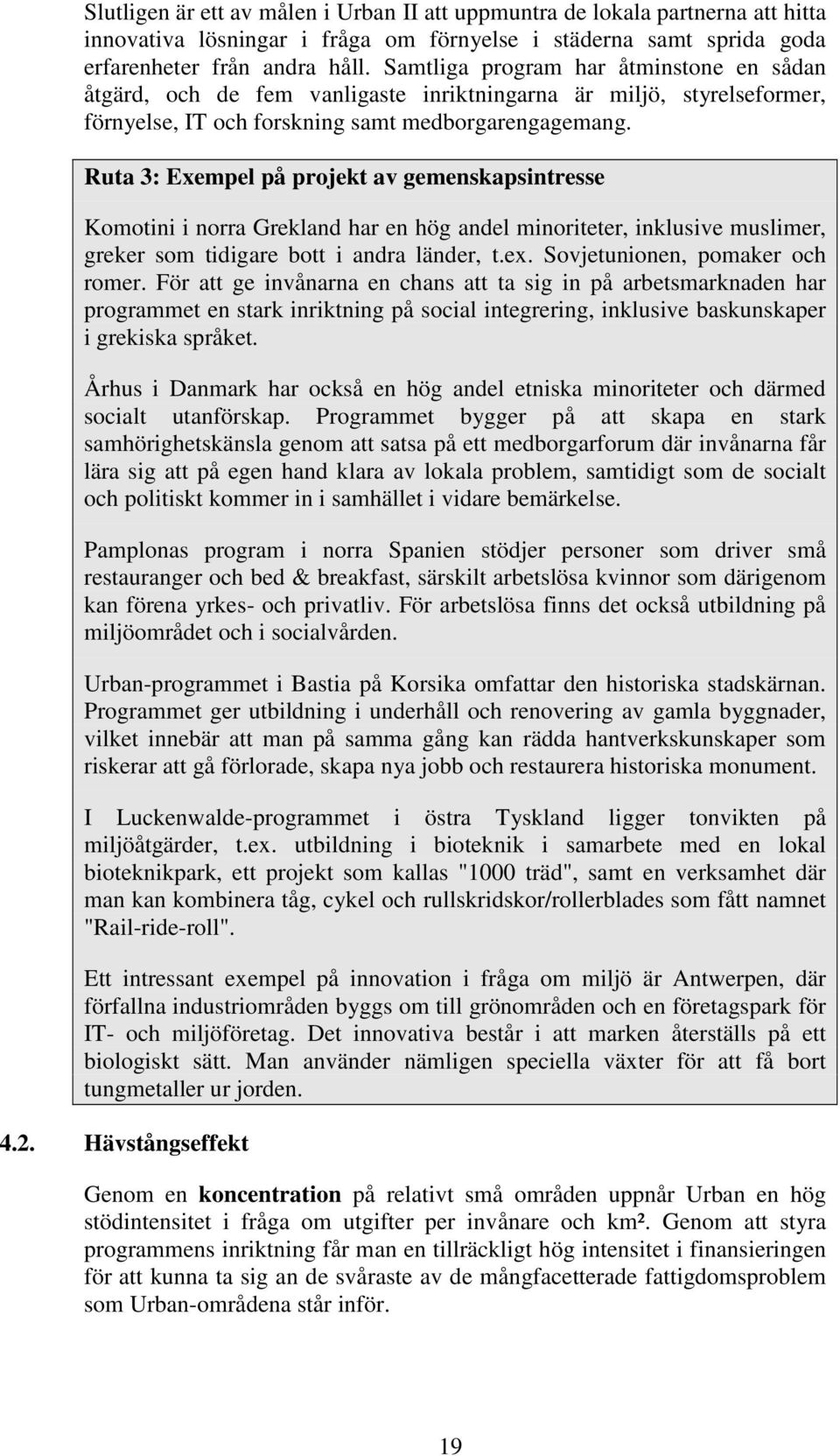 Ruta 3: Exempel på projekt av gemenskapsintresse Komotini i norra Grekland har en hög andel minoriteter, inklusive muslimer, greker som tidigare bott i andra länder, t.ex.