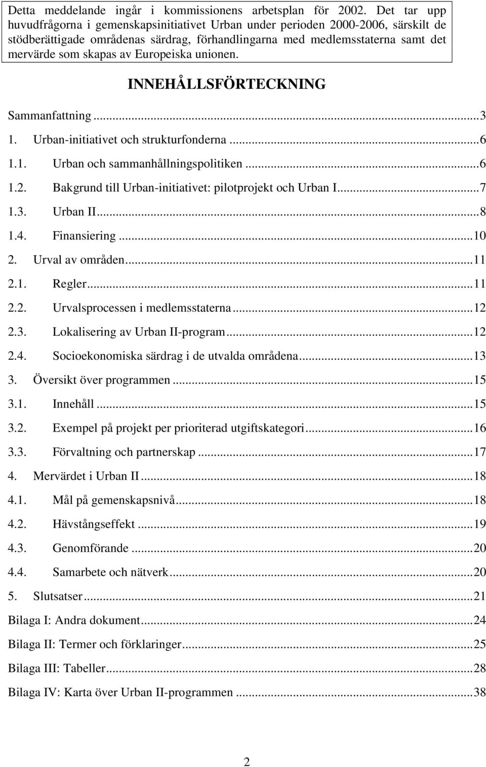 Europeiska unionen. INNEHÅLLSFÖRTECKNING Sammanfattning...3 1. Urban-initiativet och strukturfonderna...6 1.1. Urban och sammanhållningspolitiken...6 1.2.