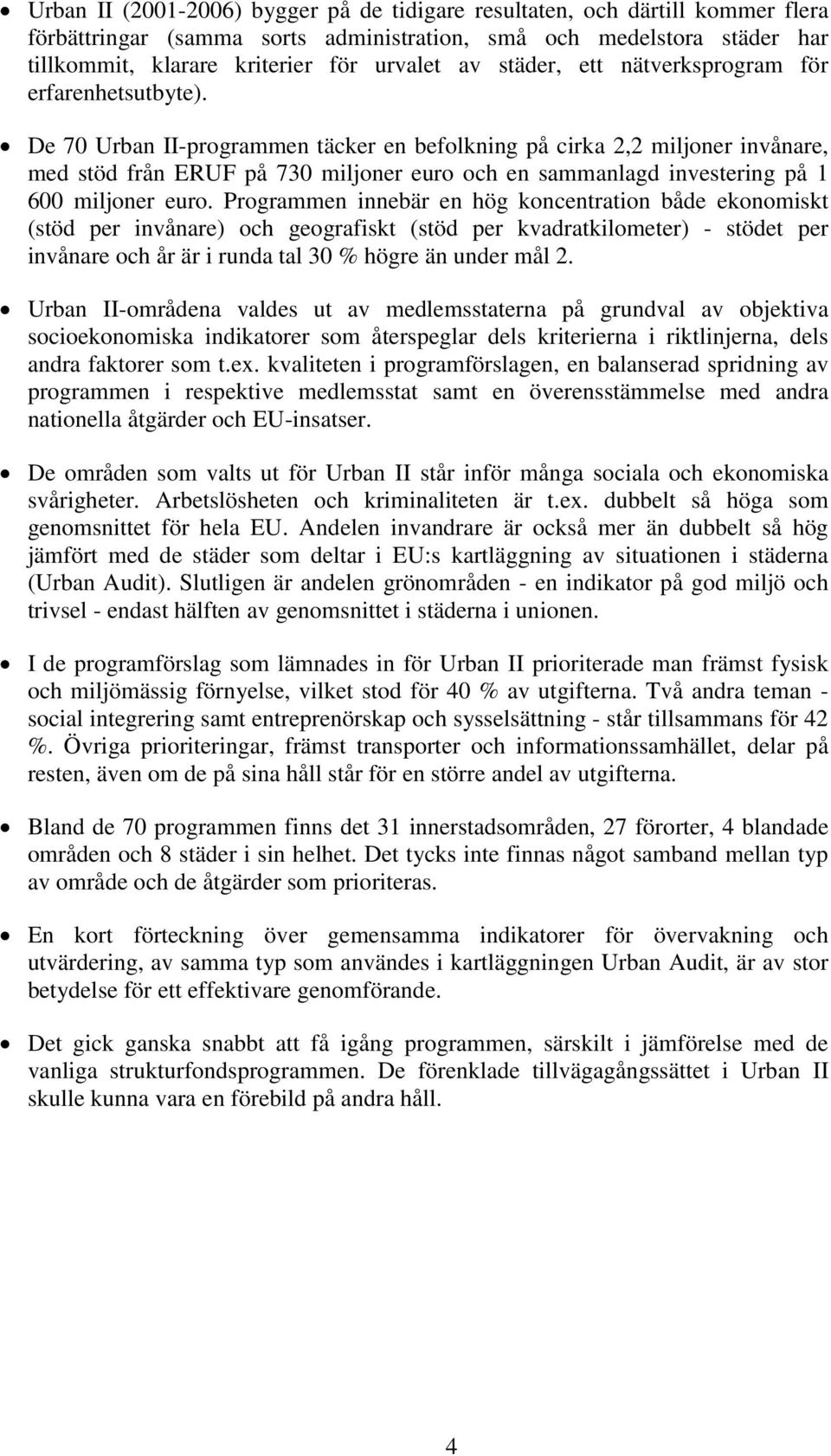De 70 Urban II-programmen täcker en befolkning på cirka 2,2 miljoner invånare, med stöd från ERUF på 730 miljoner euro och en sammanlagd investering på 1 600 miljoner euro.