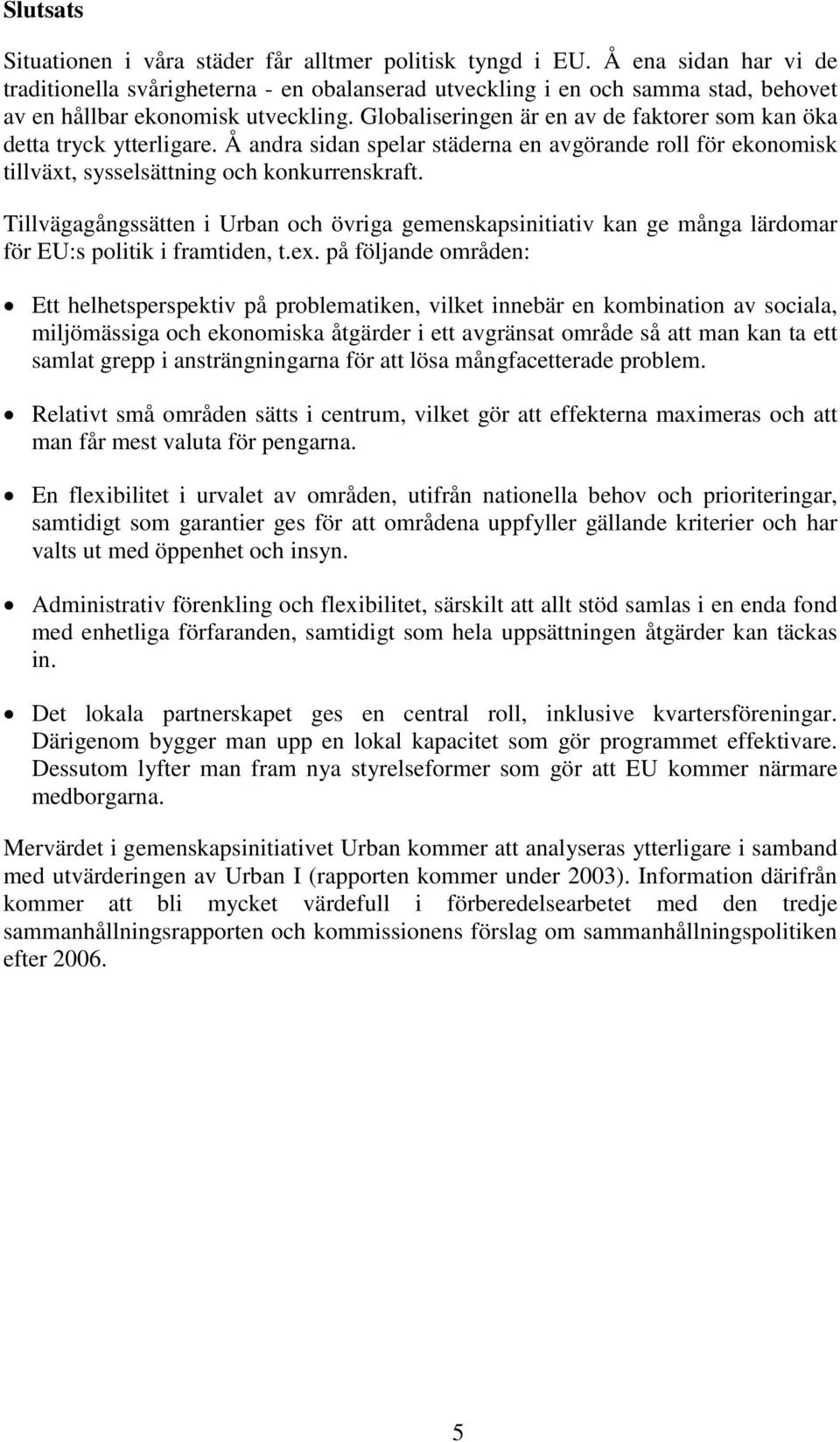 Globaliseringen är en av de faktorer som kan öka detta tryck ytterligare. Å andra sidan spelar städerna en avgörande roll för ekonomisk tillväxt, sysselsättning och konkurrenskraft.