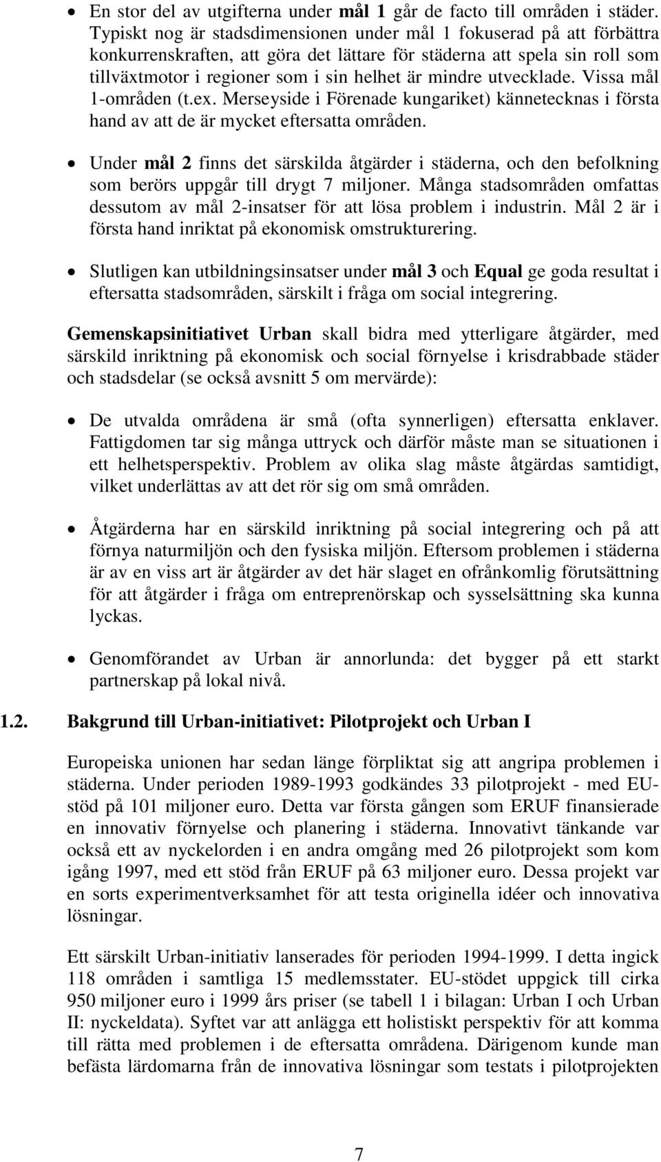 utvecklade. Vissa mål 1-områden (t.ex. Merseyside i Förenade kungariket) kännetecknas i första hand av att de är mycket eftersatta områden.