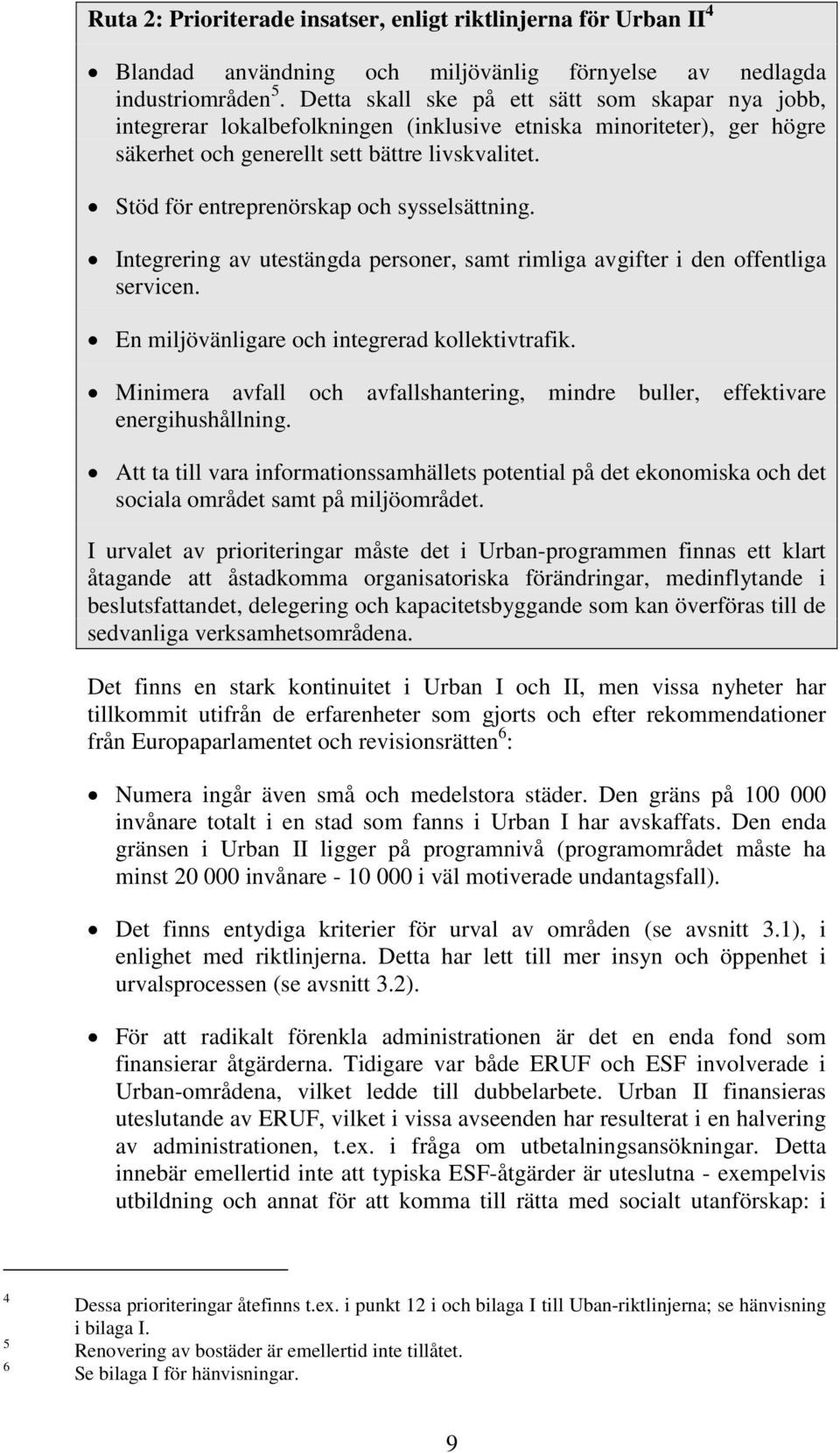 Stöd för entreprenörskap och sysselsättning. Integrering av utestängda personer, samt rimliga avgifter i den offentliga servicen. En miljövänligare och integrerad kollektivtrafik.