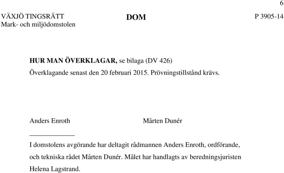 Anders Enroth Mårten Dunér I domstolens avgörande har deltagit rådmannen Anders Enroth,