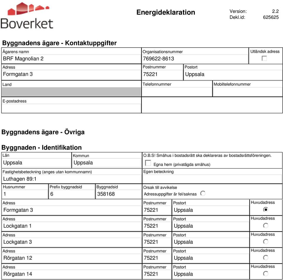 Telefonnummer Mobiltelefonnummer E-postadress Byggnadens ägare - Övriga Byggnaden - Identifikation Län Kommun Fastighetsbeteckning (anges utan