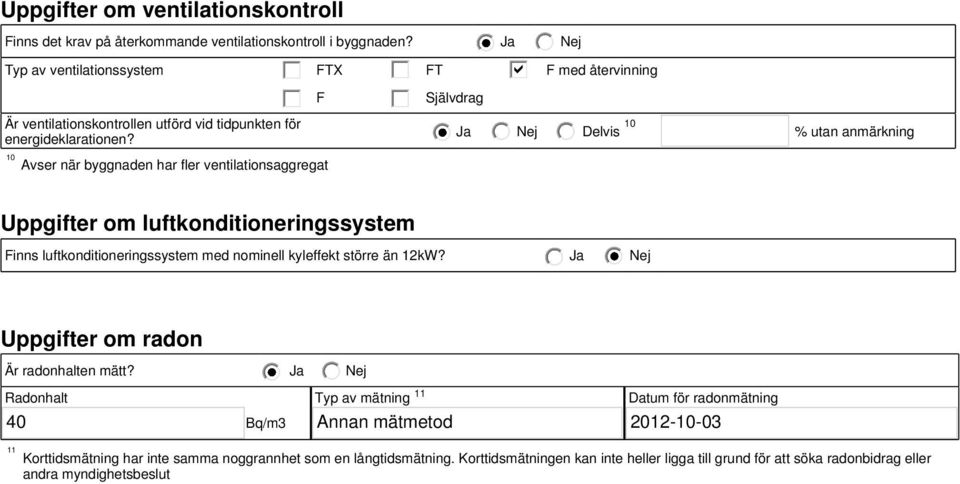 10 Avser när byggnaden har fler ventilationsaggregat F Självdrag Delvis 10 % utan anmärkning Uppgifter om luftkonditioneringssystem Finns luftkonditioneringssystem med nominell