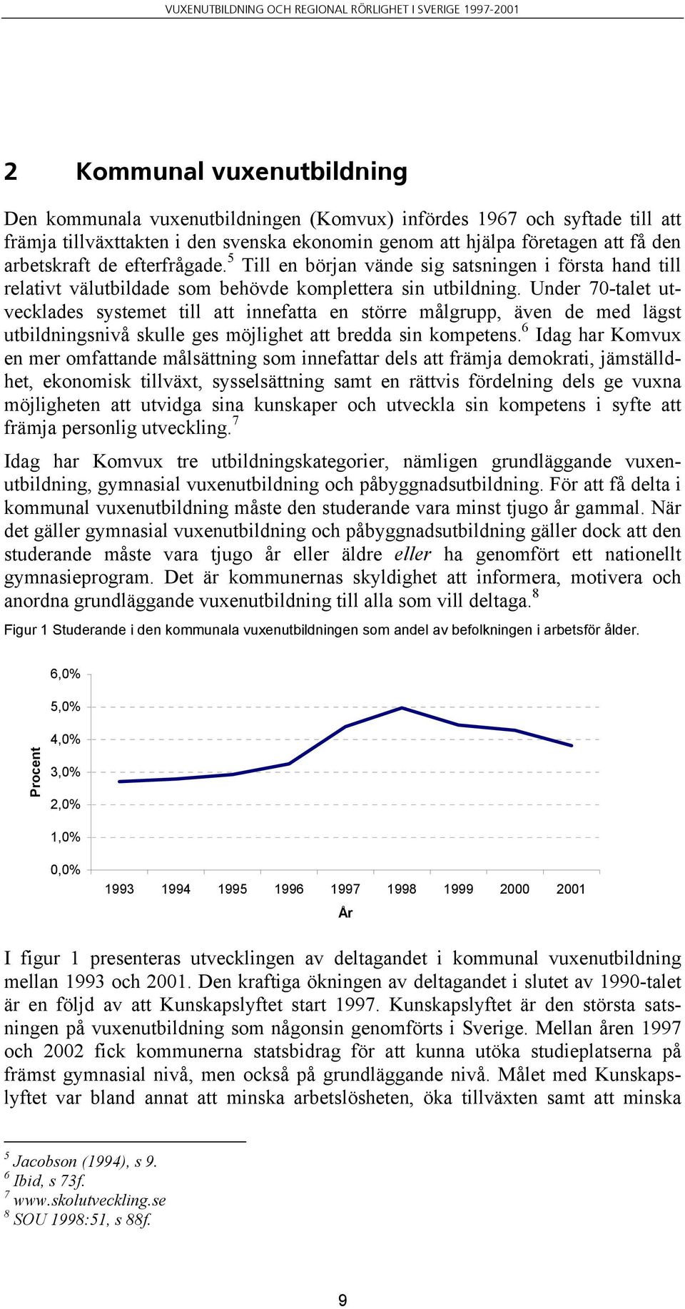 Under 70-talet utvecklades systemet till att innefatta en större målgrupp, även de med lägst utbildningsnivå skulle ges möjlighet att bredda sin kompetens.