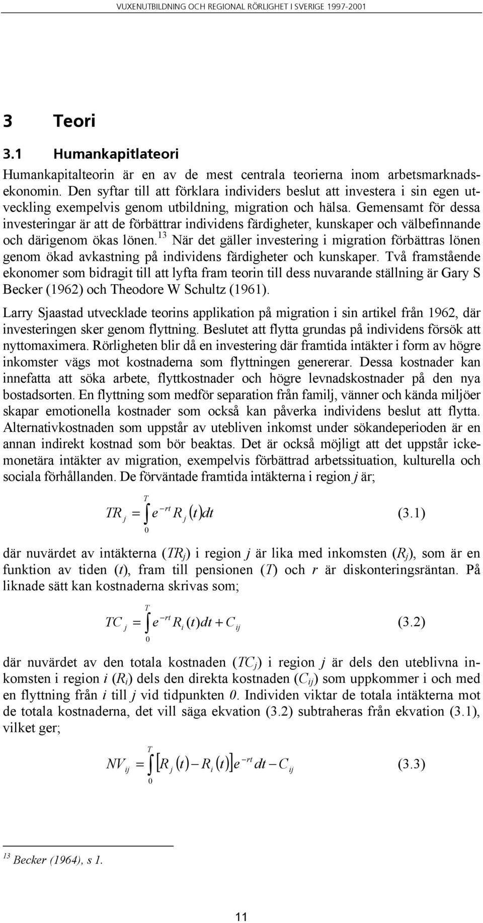 Gemensamt för dessa investeringar är att de förbättrar individens färdigheter, kunskaper och välbefinnande och därigenom ökas lönen.