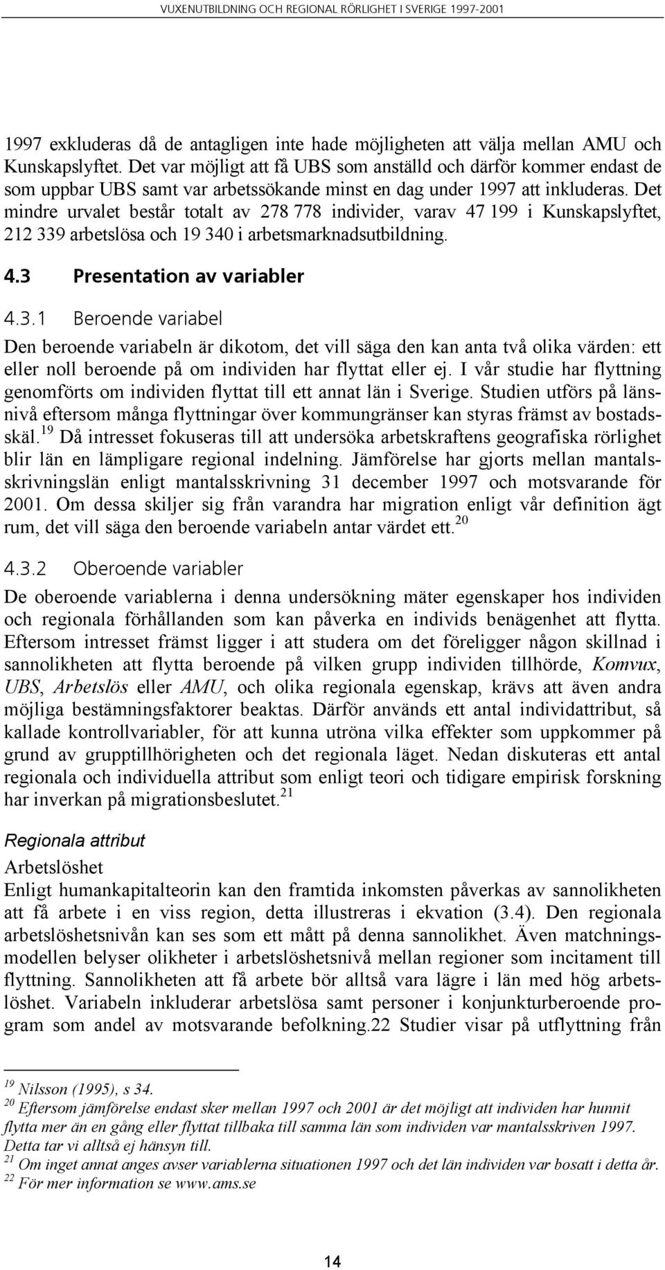 Det mindre urvalet består totalt av 278 778 individer, varav 47 199 i Kunskapslyftet, 212 33