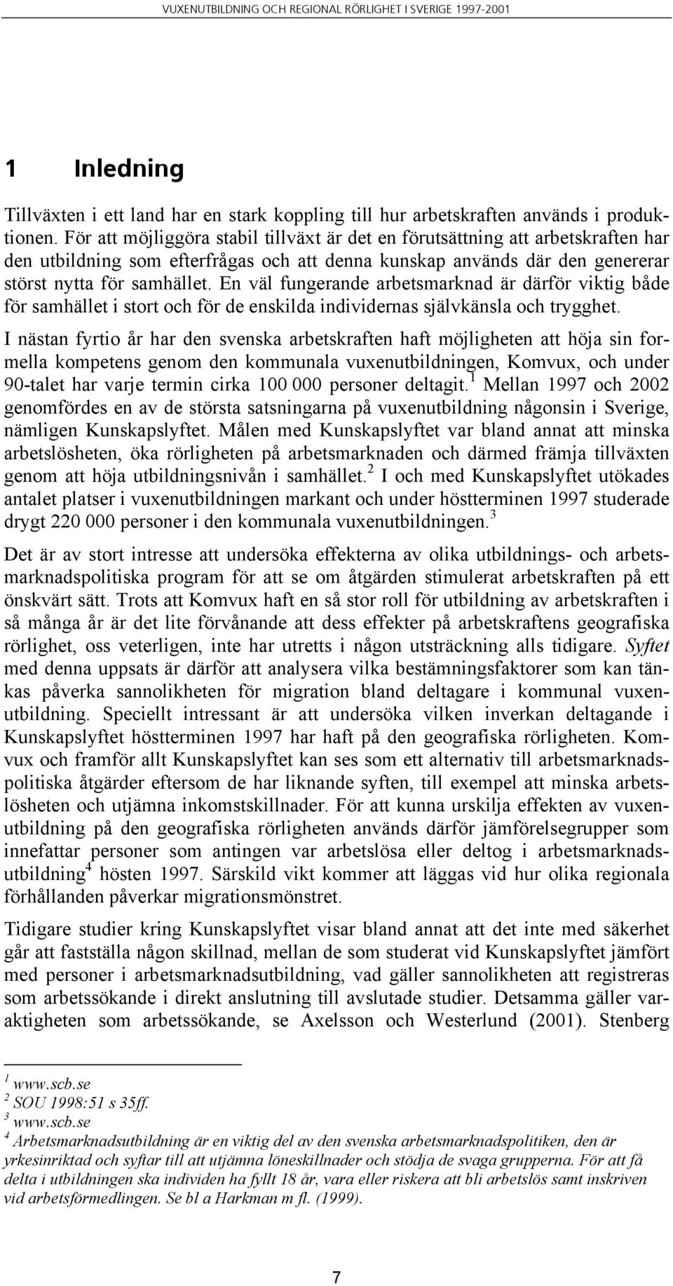 En väl fungerande arbetsmarknad är därför viktig både för samhället i stort och för de enskilda individernas självkänsla och trygghet.