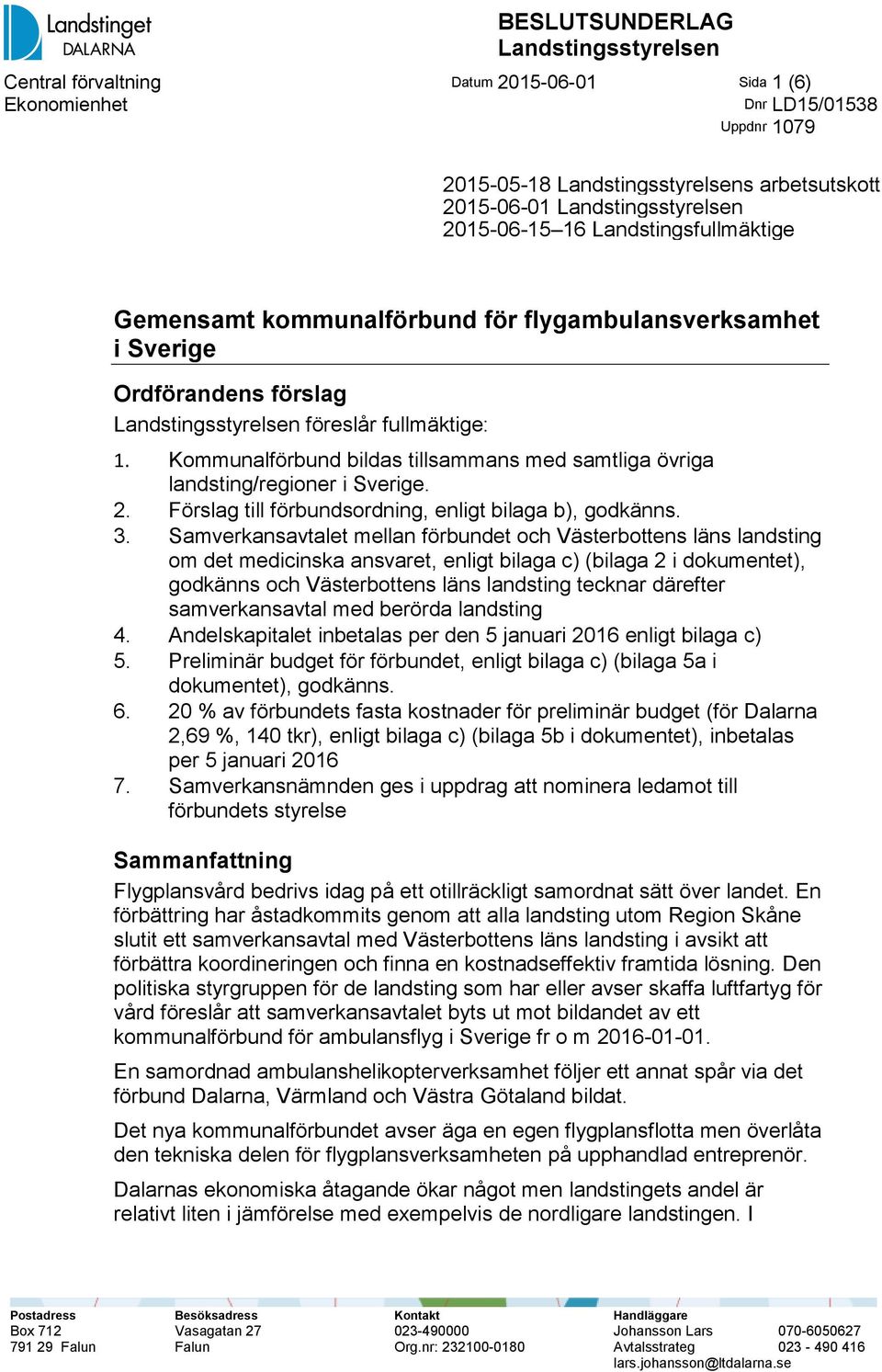 Kommunalförbund bildas tillsammans med samtliga övriga landsting/regioner i Sverige. 2. Förslag till förbundsordning, enligt bilaga b), godkänns. 3.