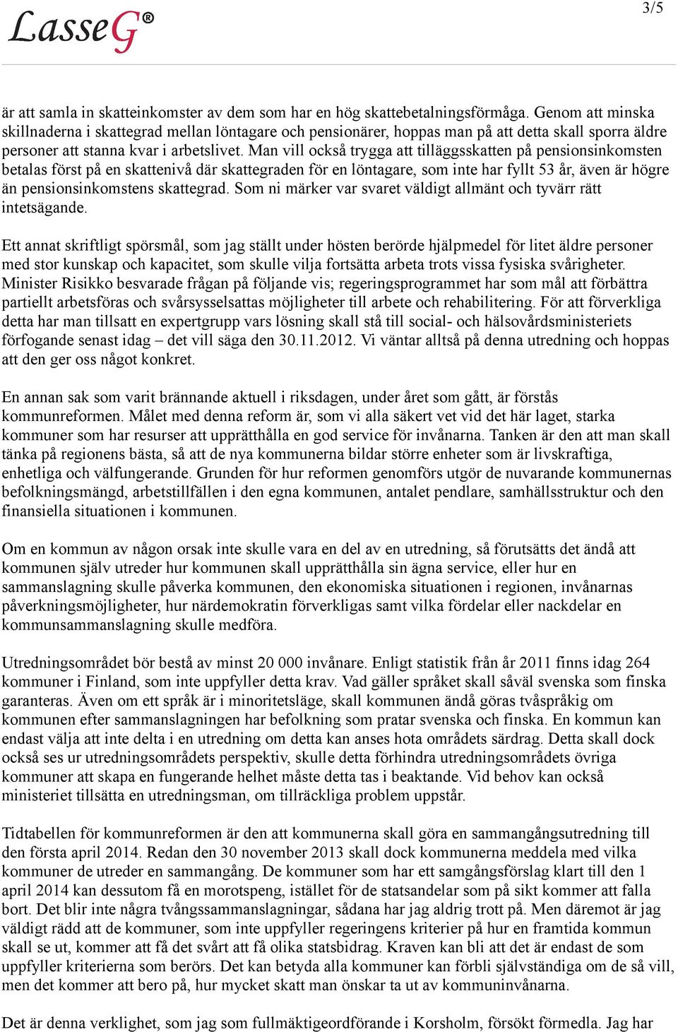 Man vill också trygga att tilläggsskatten på pensionsinkomsten betalas först på en skattenivå där skattegraden för en löntagare, som inte har fyllt 53 år, även är högre än pensionsinkomstens