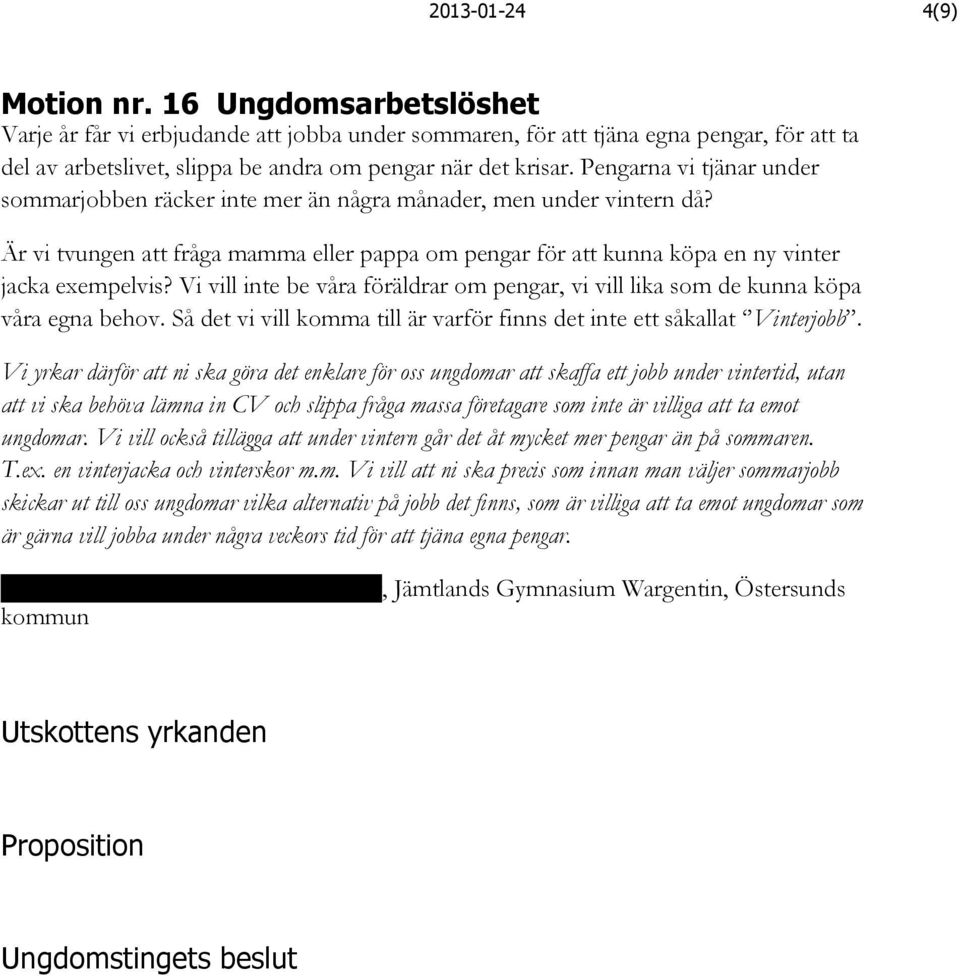 Pengarna vi tjänar under sommarjobben räcker inte mer än några månader, men under vintern då? Är vi tvungen att fråga mamma eller pappa om pengar för att kunna köpa en ny vinter jacka exempelvis?