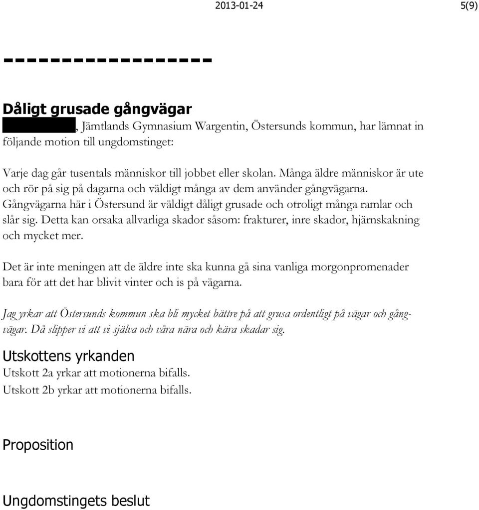 Gångvägarna här i Östersund är väldigt dåligt grusade och otroligt många ramlar och slår sig. Detta kan orsaka allvarliga skador såsom: frakturer, inre skador, hjärnskakning och mycket mer.