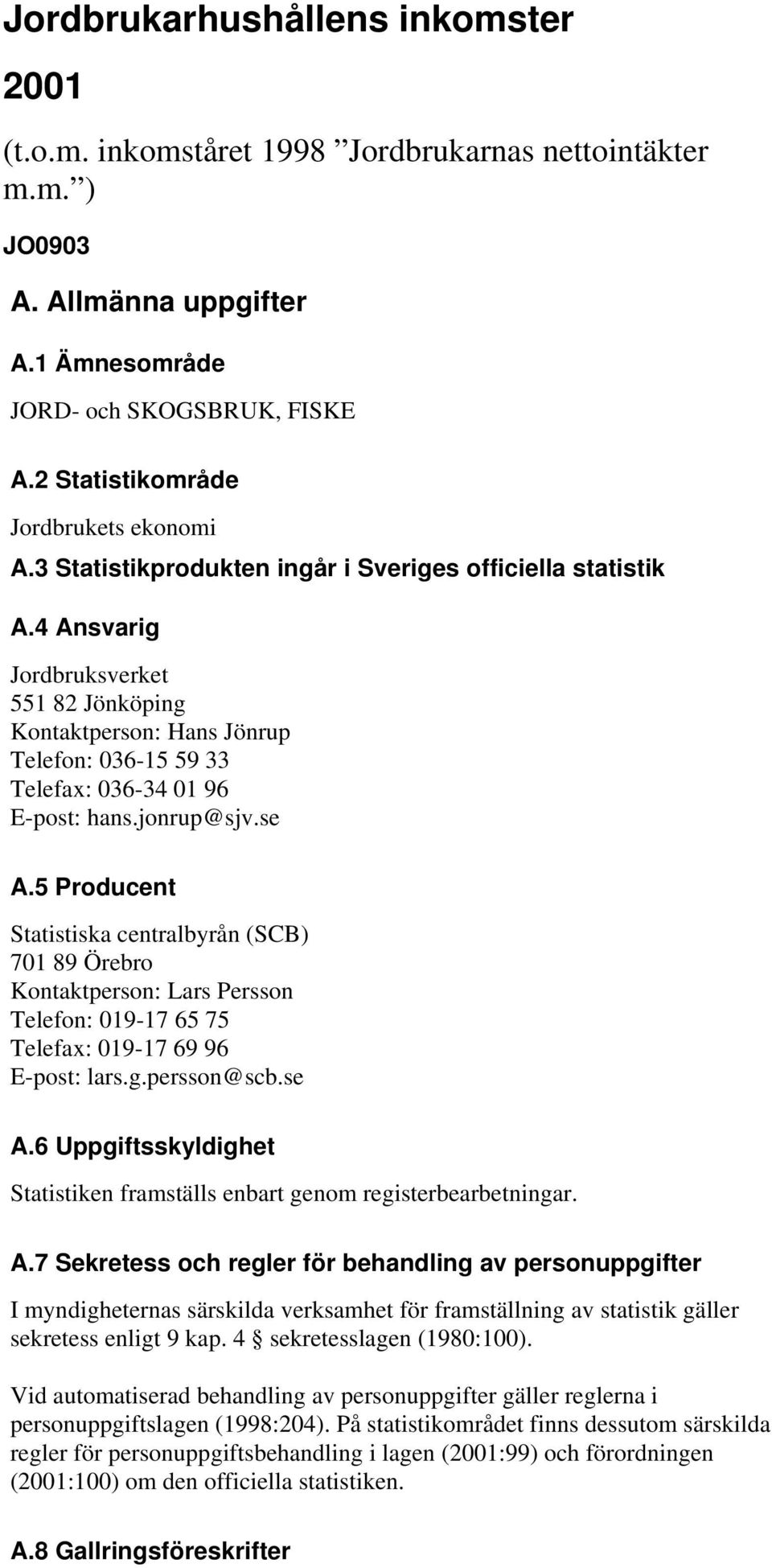 4 Ansvarig Jordbruksverket 551 82 Jönköping Kontaktperson: Hans Jönrup Telefon: 036-15 59 33 Telefax: 036-34 01 96 E-post: hans.jonrup@sjv.se A.