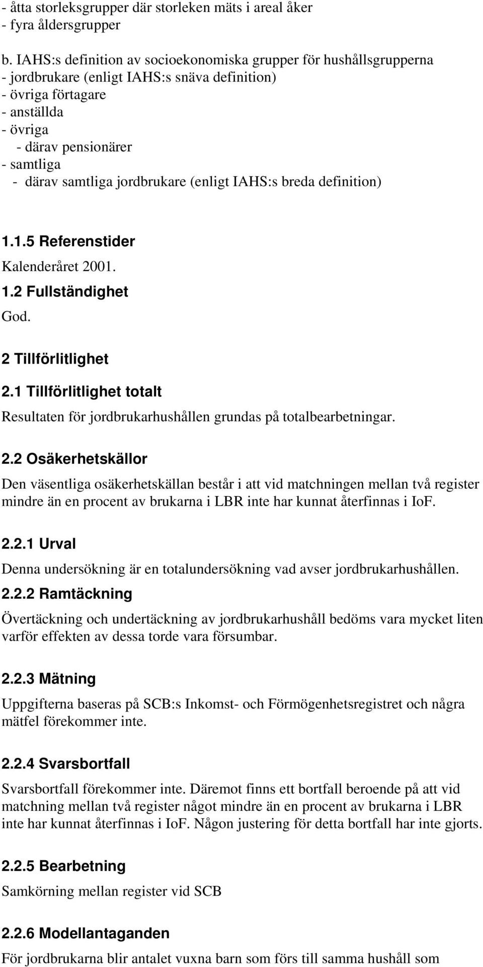 samtliga jordbrukare (enligt IAHS:s breda definition) 1.1.5 Referenstider Kalenderåret 2001. 1.2 Fullständighet God. 2 Tillförlitlighet 2.